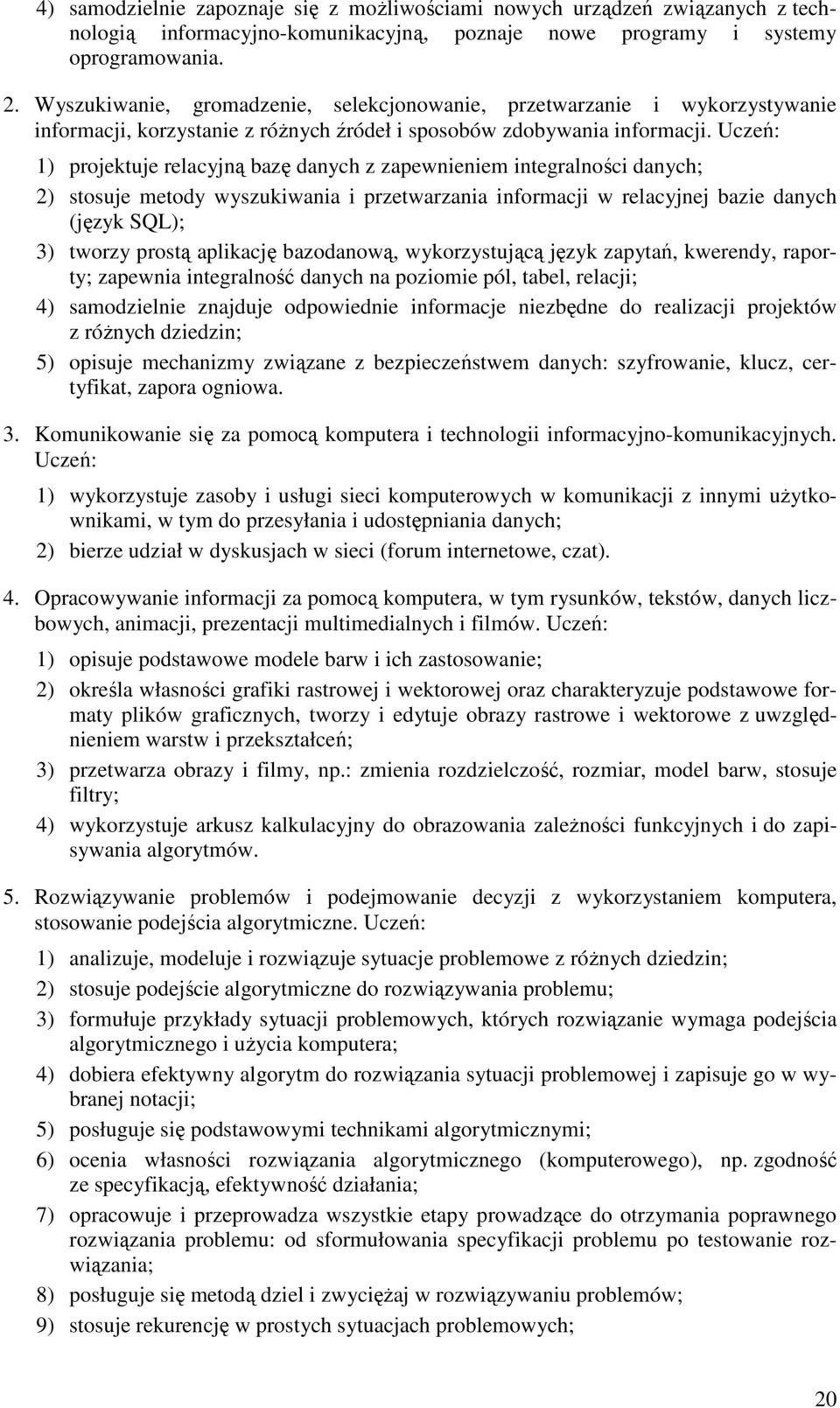 Uczeń: 1) projektuje relacyjną bazę danych z zapewnieniem integralności danych; 2) stosuje metody wyszukiwania i przetwarzania informacji w relacyjnej bazie danych (język SQL); 3) tworzy prostą