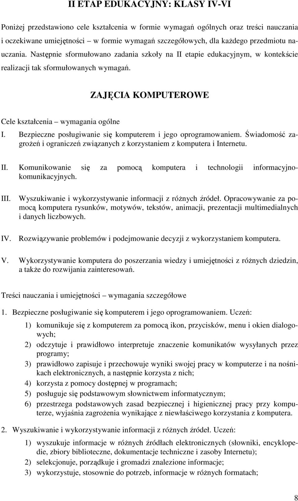 Bezpieczne posługiwanie się komputerem i jego oprogramowaniem. Świadomość zagroŝeń i ograniczeń związanych z korzystaniem z komputera i Internetu. II.