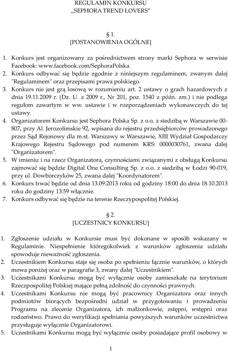 2 ustawy o grach hazardowych z dnia 19.11.2009 r. (Dz. U. z 2009 r., Nr 201, poz. 1540 z późn. zm.) i nie podlega regułom zawartym w ww. ustawie i w rozporządzeniach wykonawczych do tej ustawy. 4.