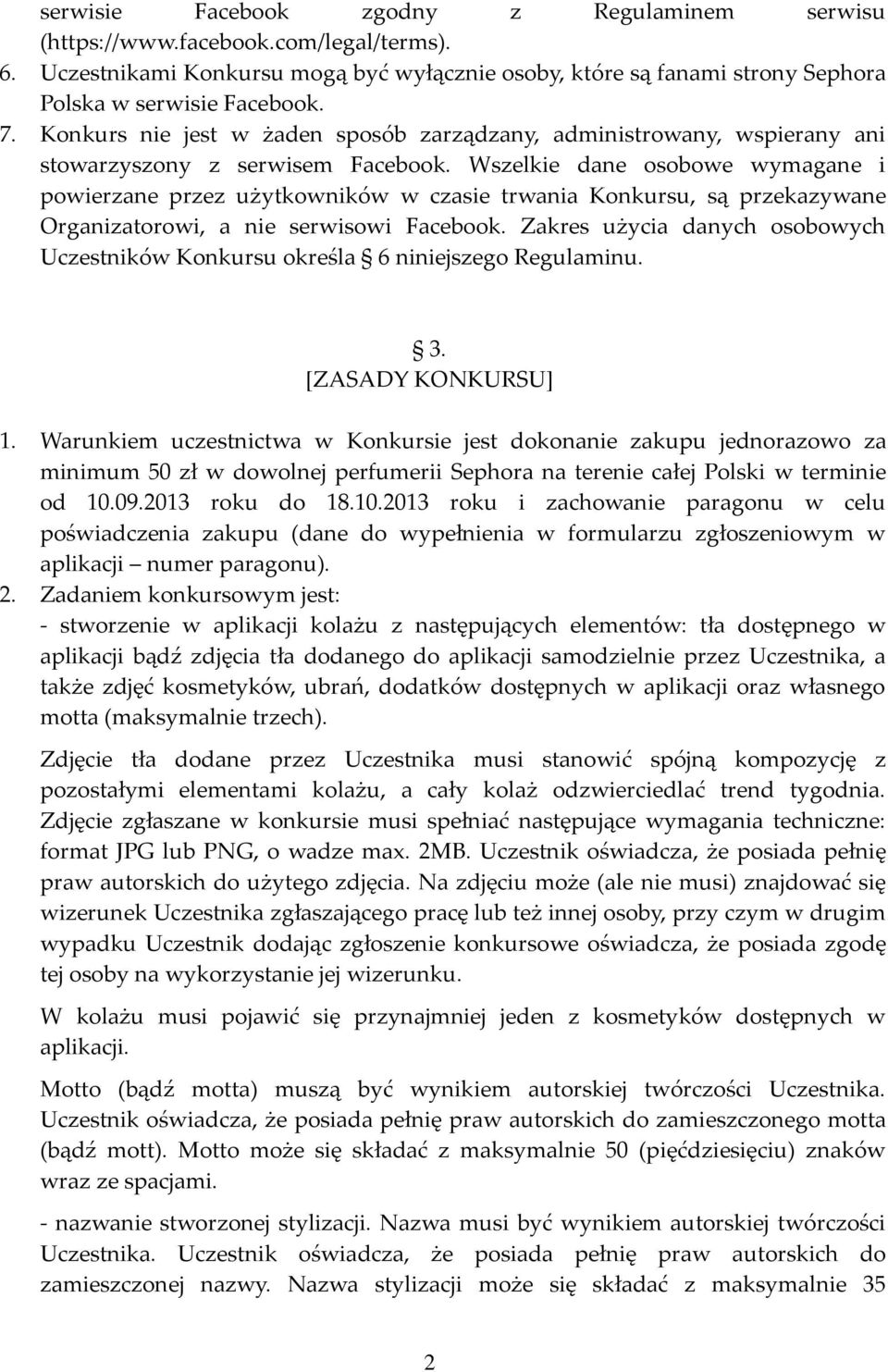 Wszelkie dane osobowe wymagane i powierzane przez użytkowników w czasie trwania Konkursu, są przekazywane Organizatorowi, a nie serwisowi Facebook.