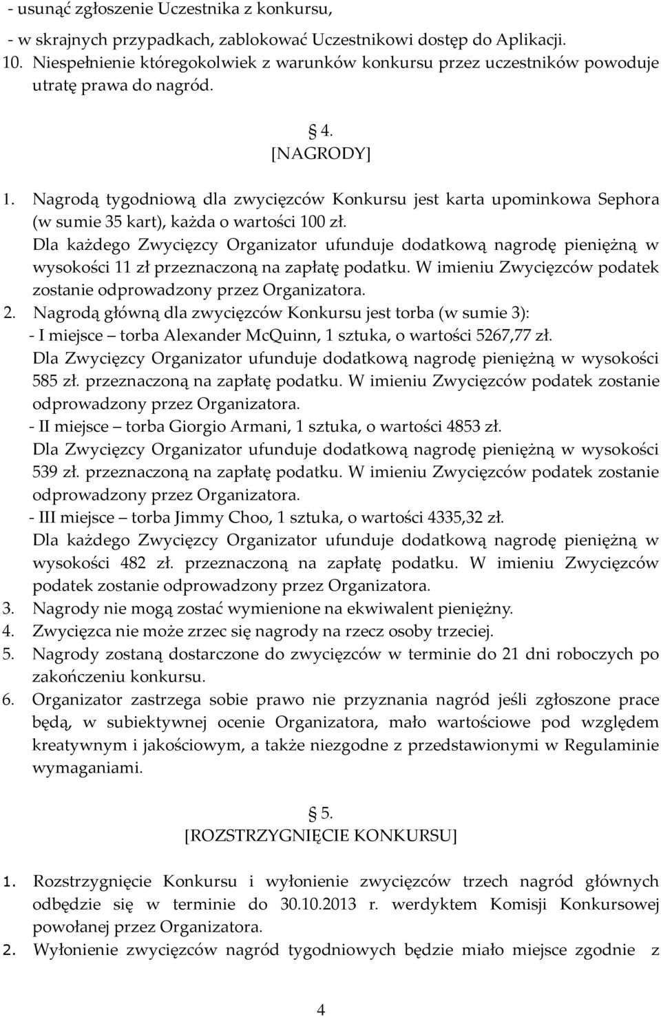 Nagrodą tygodniową dla zwycięzców Konkursu jest karta upominkowa Sephora (w sumie 35 kart), każda o wartości 100 zł.