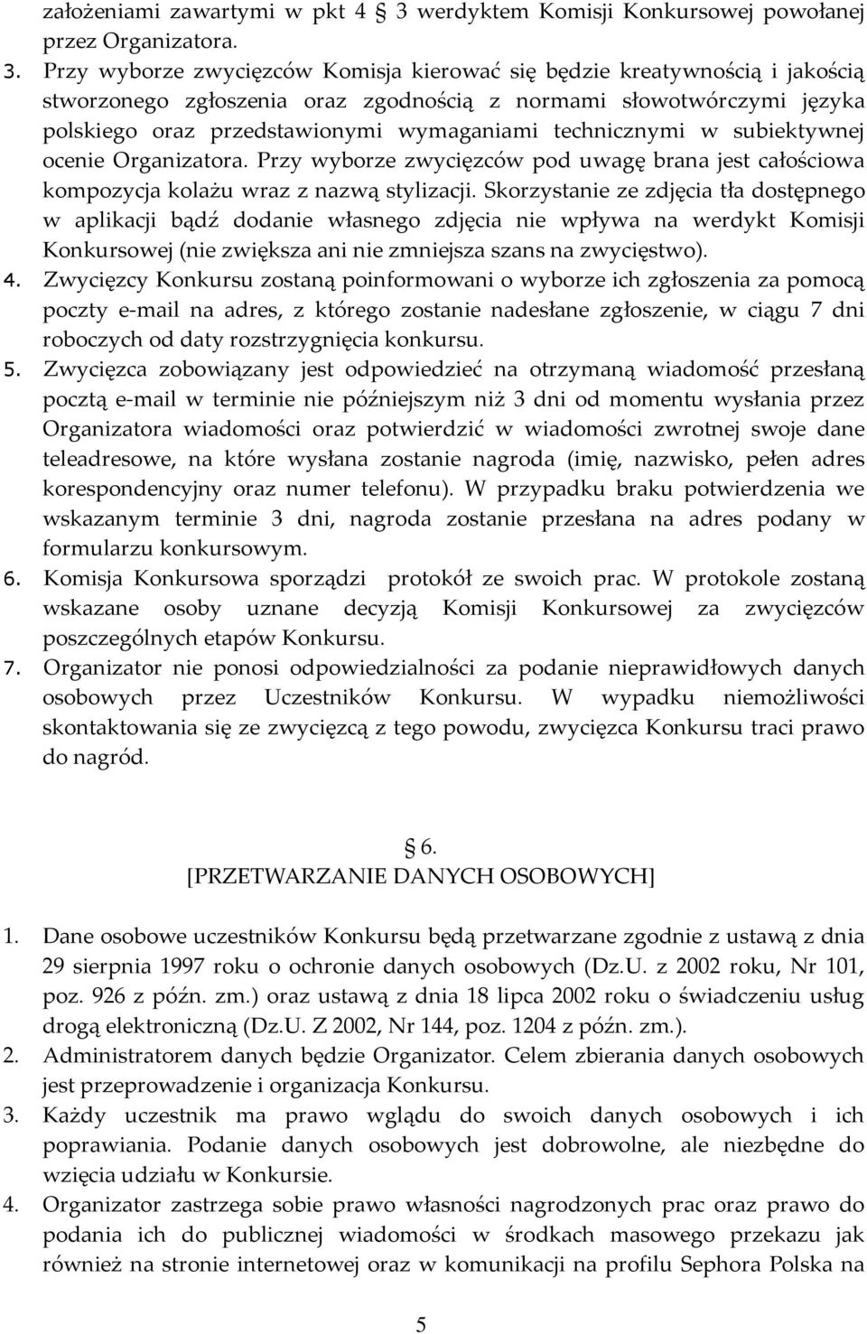 Przy wyborze zwycięzców Komisja kierować się będzie kreatywnością i jakością stworzonego zgłoszenia oraz zgodnością z normami słowotwórczymi języka polskiego oraz przedstawionymi wymaganiami