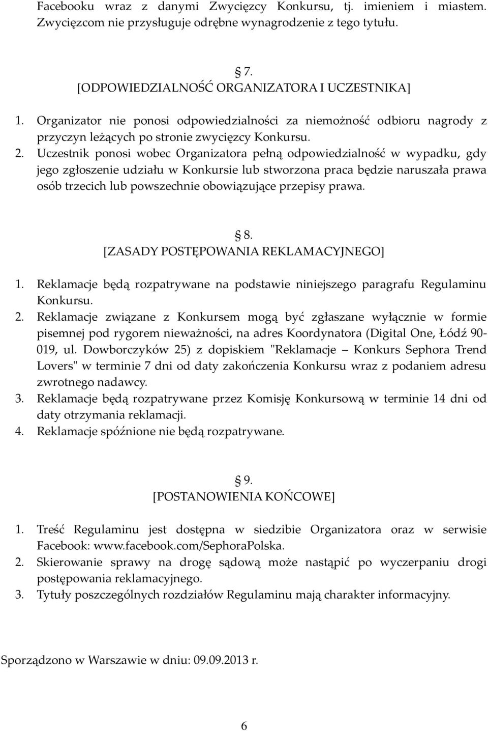 Uczestnik ponosi wobec Organizatora pełną odpowiedzialność w wypadku, gdy jego zgłoszenie udziału w Konkursie lub stworzona praca będzie naruszała prawa osób trzecich lub powszechnie obowiązujące
