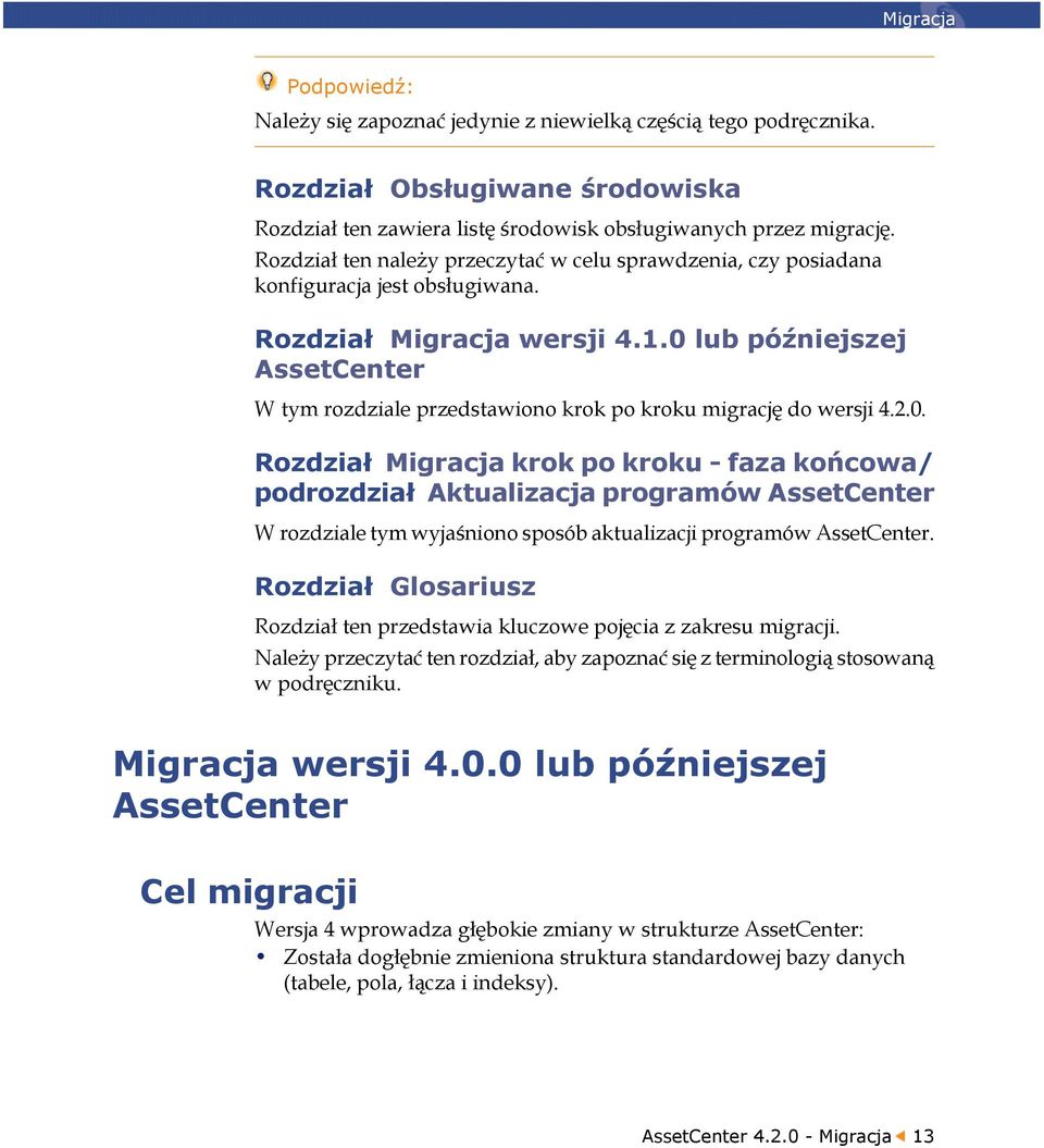 0 lub późniejszej AssetCenter W tym rozdziale przedstawiono krok po kroku migrację do wersji 4.2.0. Rozdział Migracja krok po kroku - faza końcowa/ podrozdział Aktualizacja programów AssetCenter W rozdziale tym wyjaśniono sposób aktualizacji programów AssetCenter.