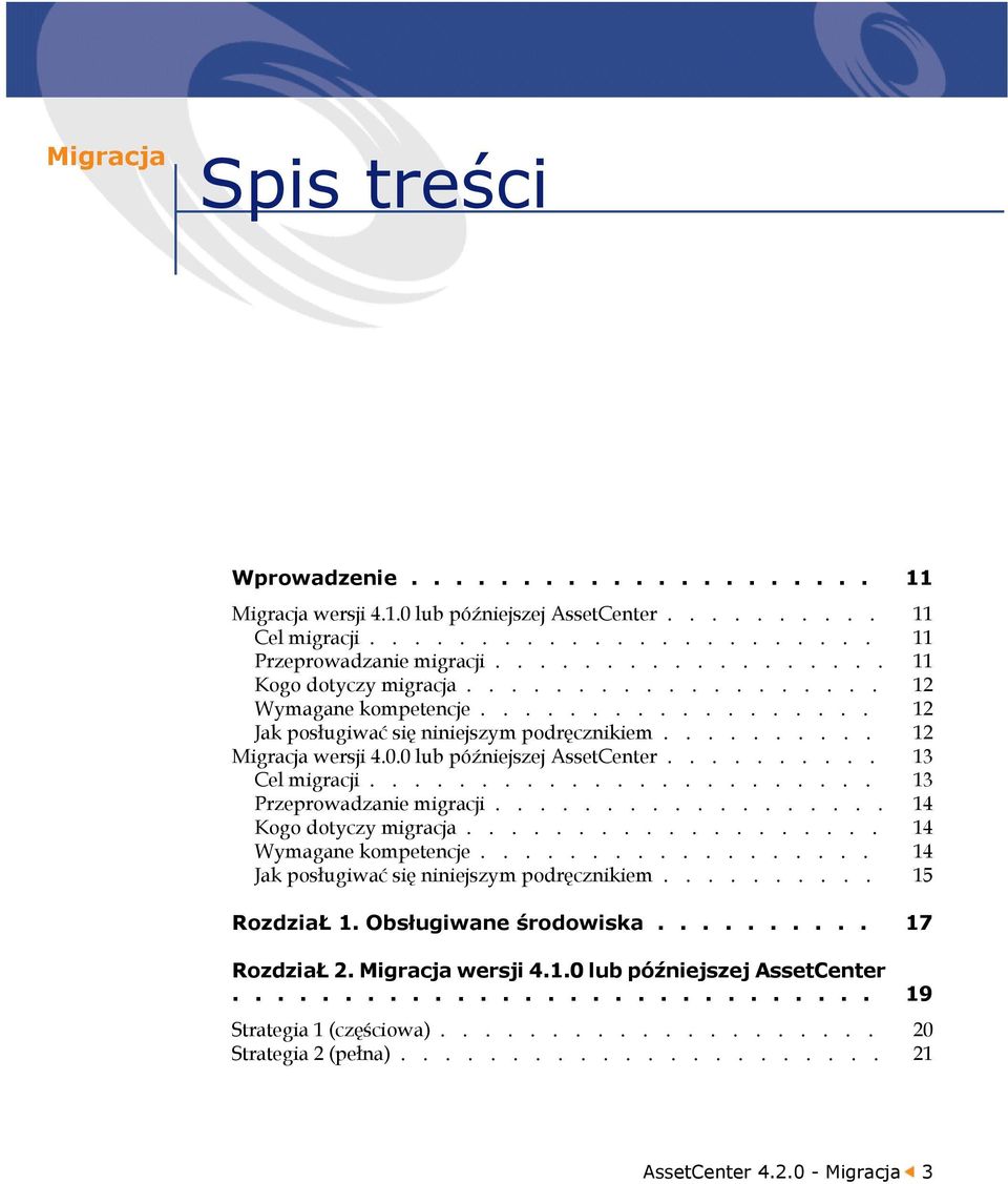 0 lub późniejszej AssetCenter.......... 13 Cel migracji....................... 13 Przeprowadzanie migracji.................. 14 Kogo dotyczy migracja................... 14 Wymagane kompetencje.