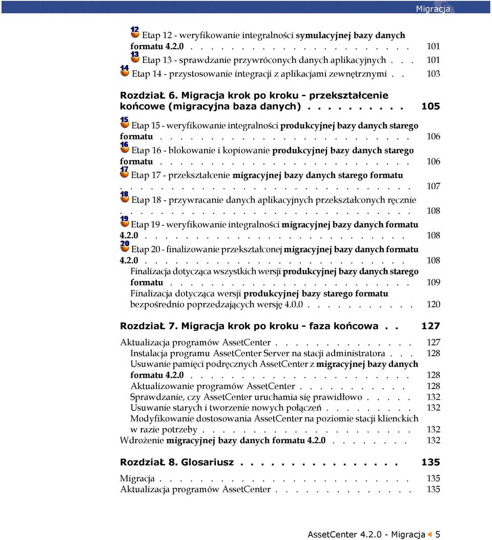 ......... 105 Etap 15 - weryfikowanie integralności produkcyjnej bazy danych starego formatu......................... 106 Etap 16 - blokowanie i kopiowanie produkcyjnej bazy danych starego formatu.