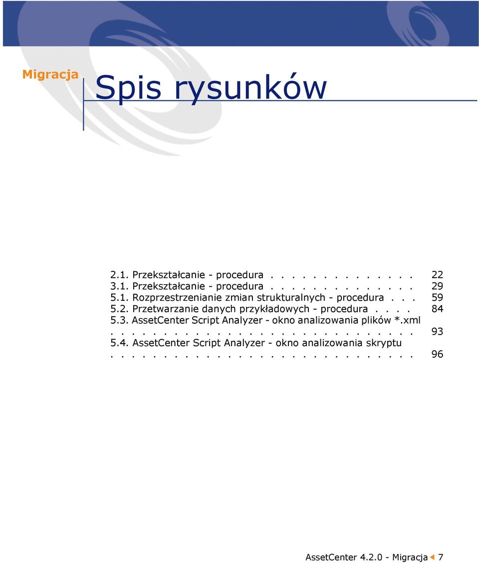 ... 84 5.3. AssetCenter Script Analyzer - okno analizowania plików *.xml............................. 93 5.4. AssetCenter Script Analyzer - okno analizowania skryptu.