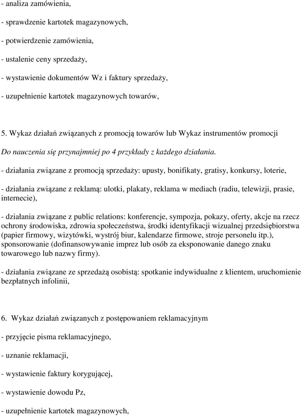 - działania związane z promocją sprzedaży: upusty, bonifikaty, gratisy, konkursy, loterie, - działania związane z reklamą: ulotki, plakaty, reklama w mediach (radiu, telewizji, prasie, internecie), -