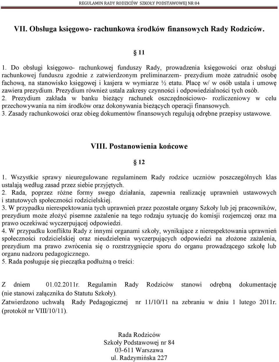 księgowej i kasjera w wymiarze ½ etatu. Płacę w/ w osób ustala i umowę zawiera prezydium. Prezydium również ustala zakresy czynności i odpowiedzialności tych osób. 2.