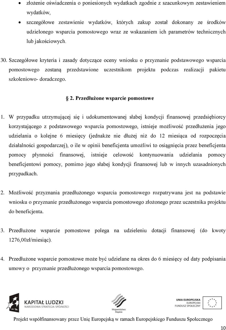 Szczegółowe kryteria i zasady dotyczące oceny wniosku o przyznanie podstawowego wsparcia pomostowego zostaną przedstawione uczestnikom projektu podczas realizacji pakietu szkoleniowo- doradczego. 2.