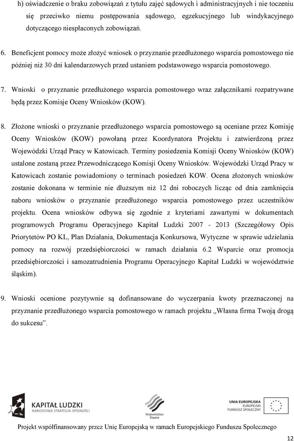 Wnioski o przyznanie przedłużonego wsparcia pomostowego wraz załącznikami rozpatrywane będą przez Komisje Oceny Wniosków (KOW). 8.