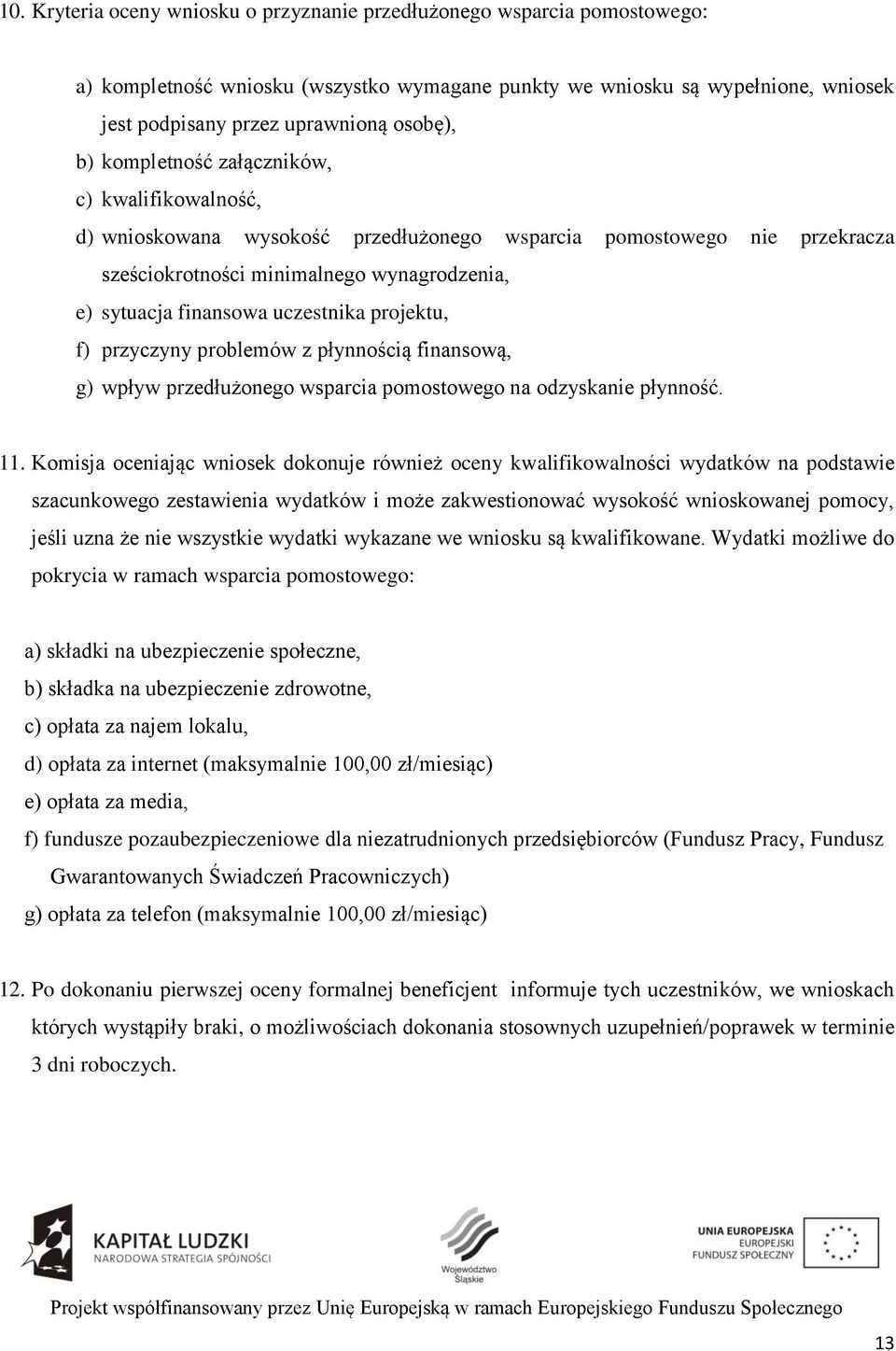 projektu, f) przyczyny problemów z płynnością finansową, g) wpływ przedłużonego wsparcia pomostowego na odzyskanie płynność. 11.