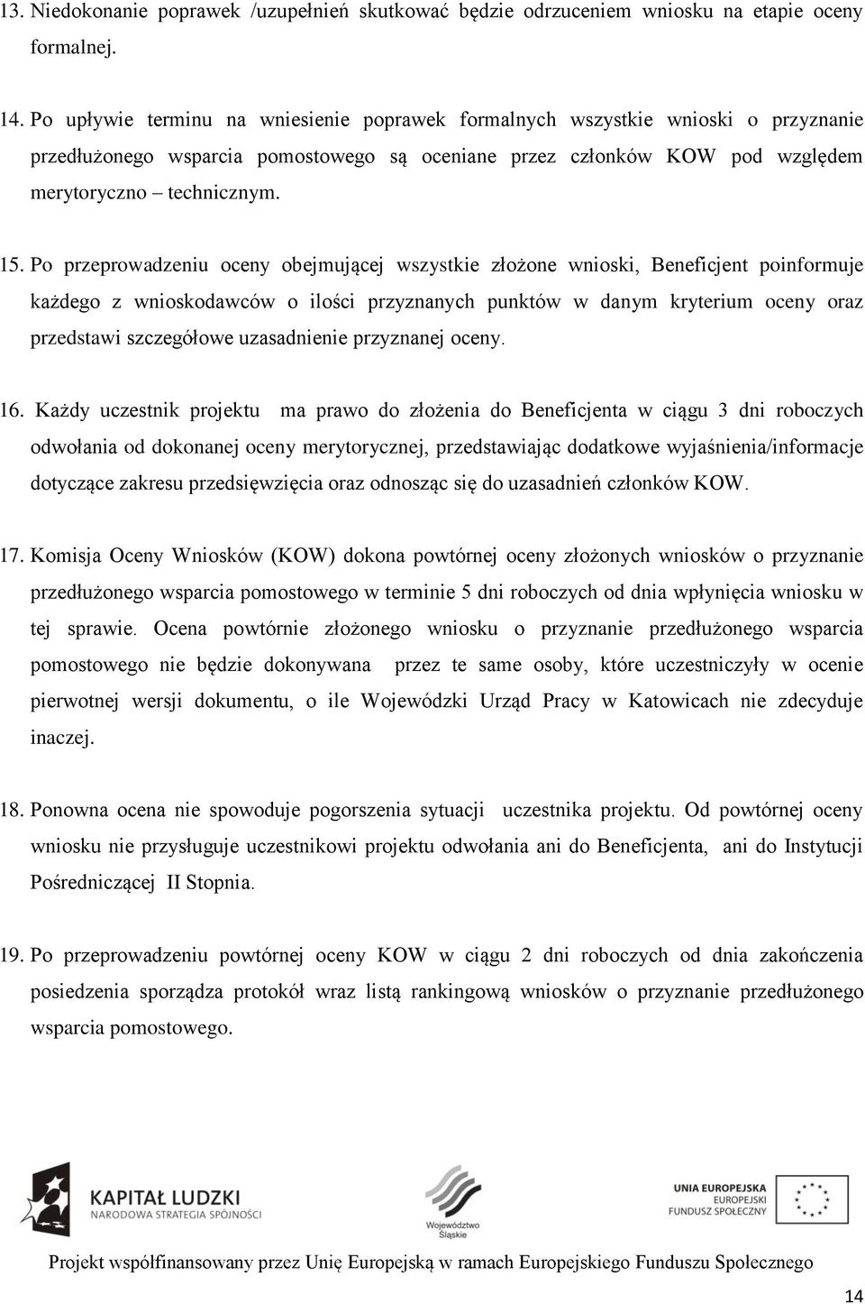 Po przeprowadzeniu oceny obejmującej wszystkie złożone wnioski, Beneficjent poinformuje każdego z wnioskodawców o ilości przyznanych punktów w danym kryterium oceny oraz przedstawi szczegółowe
