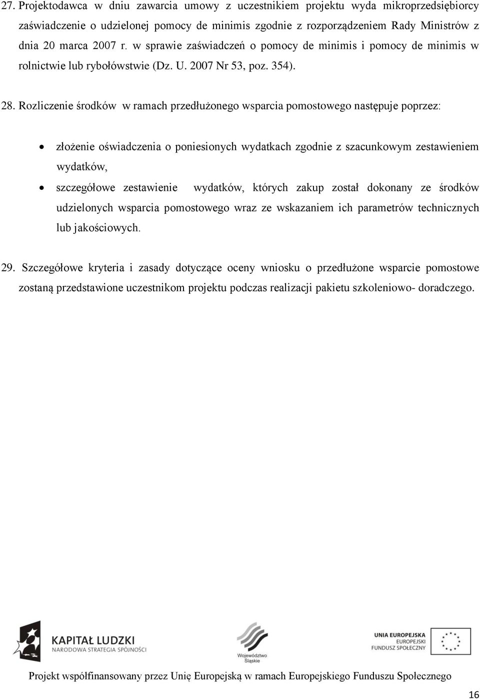 Rozliczenie środków w ramach przedłużonego wsparcia pomostowego następuje poprzez: złożenie oświadczenia o poniesionych wydatkach zgodnie z szacunkowym zestawieniem wydatków, szczegółowe zestawienie
