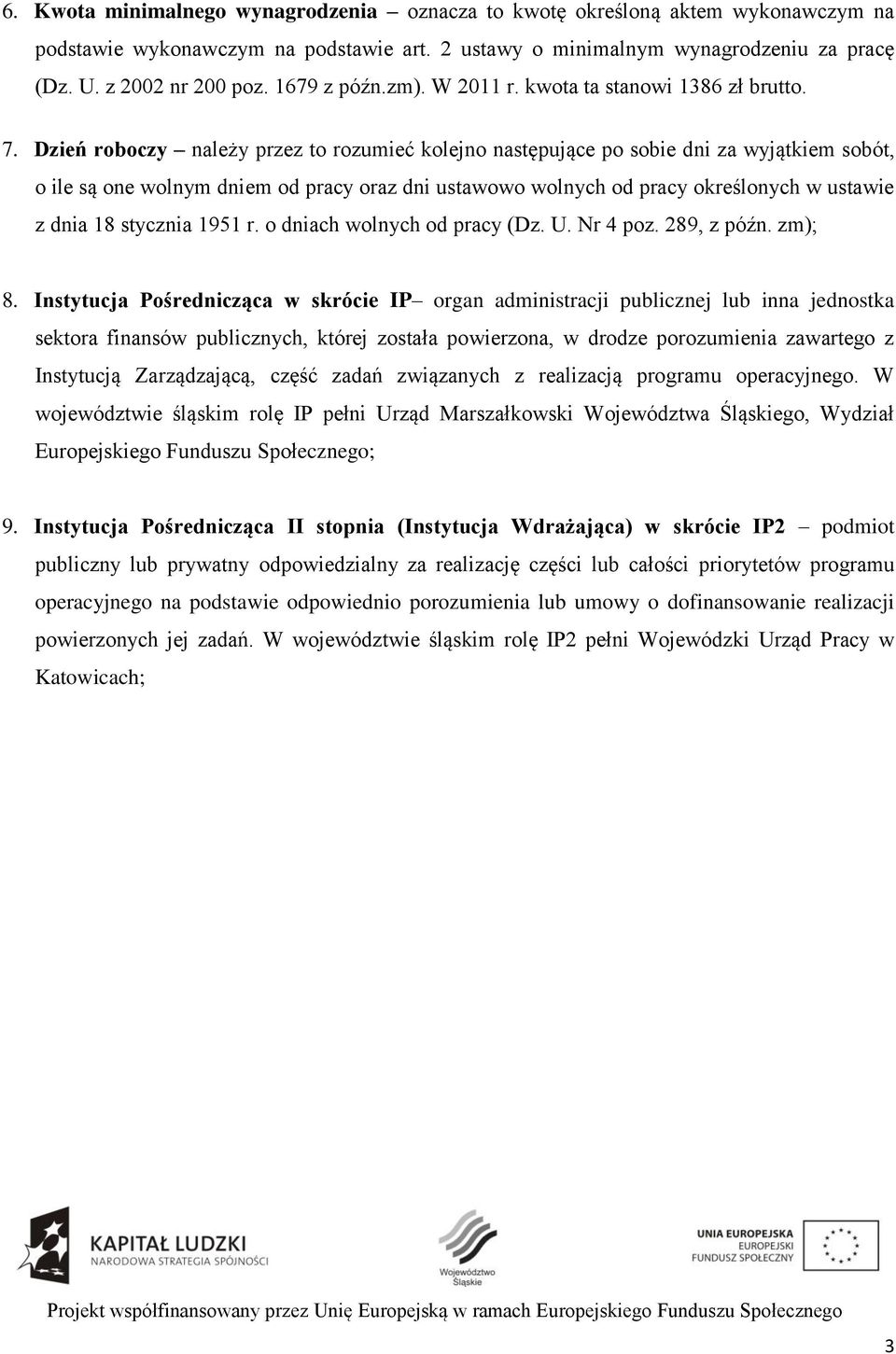 Dzień roboczy należy przez to rozumieć kolejno następujące po sobie dni za wyjątkiem sobót, o ile są one wolnym dniem od pracy oraz dni ustawowo wolnych od pracy określonych w ustawie z dnia 18