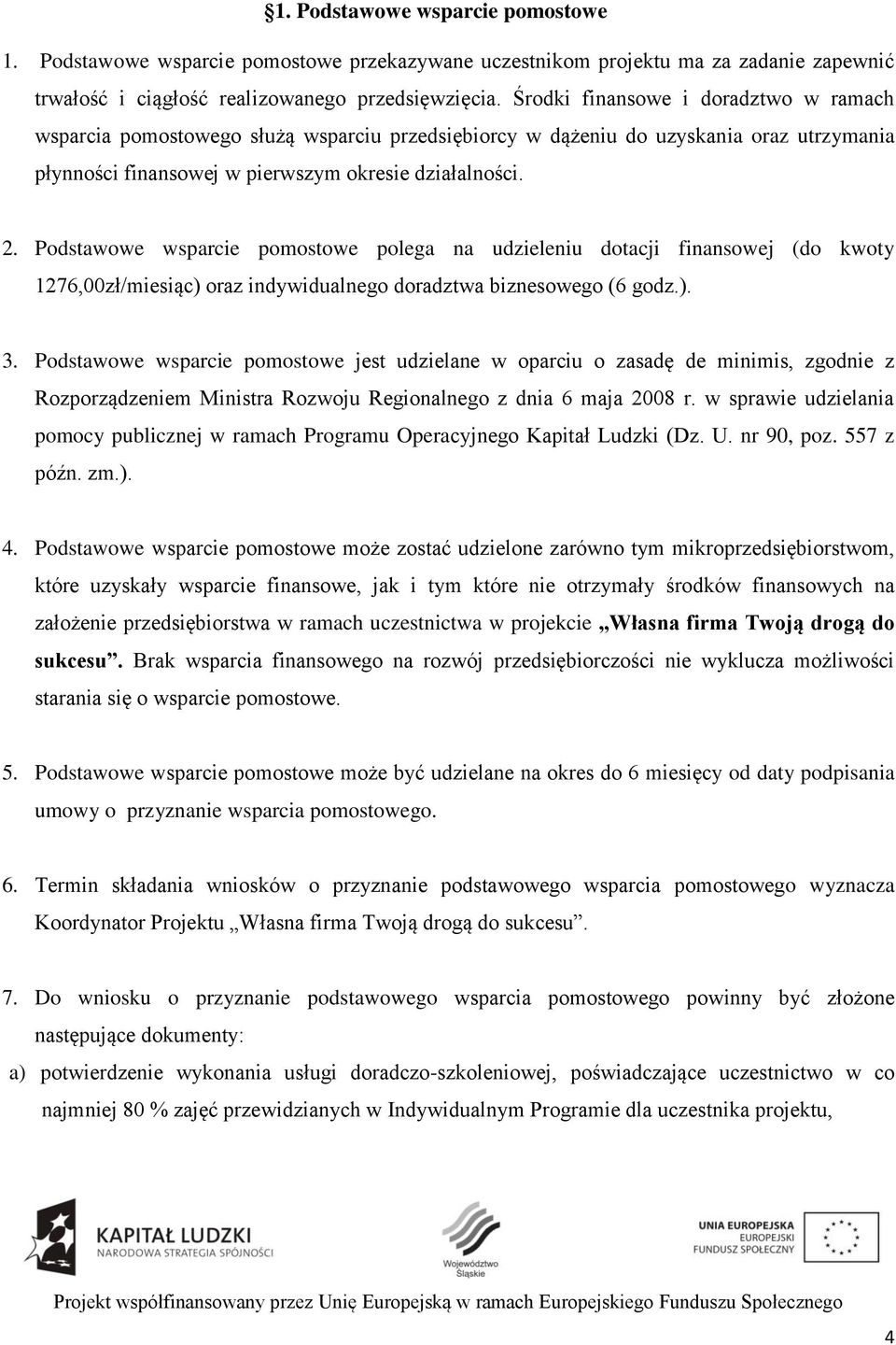 Podstawowe wsparcie pomostowe polega na udzieleniu dotacji finansowej (do kwoty 1276,00zł/miesiąc) oraz indywidualnego doradztwa biznesowego (6 godz.). 3.