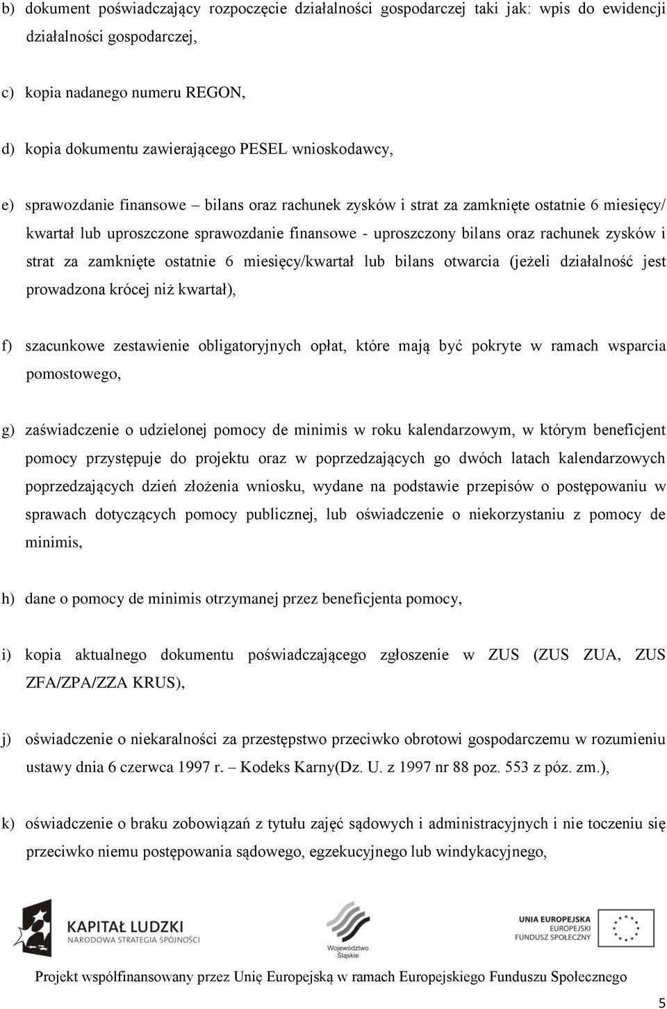 i strat za zamknięte ostatnie 6 miesięcy/kwartał lub bilans otwarcia (jeżeli działalność jest prowadzona krócej niż kwartał), f) szacunkowe zestawienie obligatoryjnych opłat, które mają być pokryte w