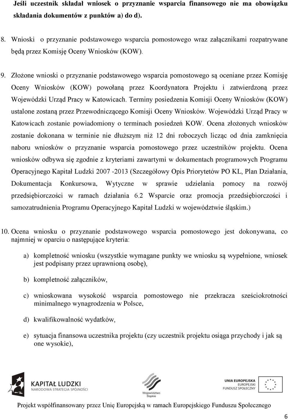 Złożone wnioski o przyznanie podstawowego wsparcia pomostowego są oceniane przez Komisję Oceny Wniosków (KOW) powołaną przez Koordynatora Projektu i zatwierdzoną przez Wojewódzki Urząd Pracy w