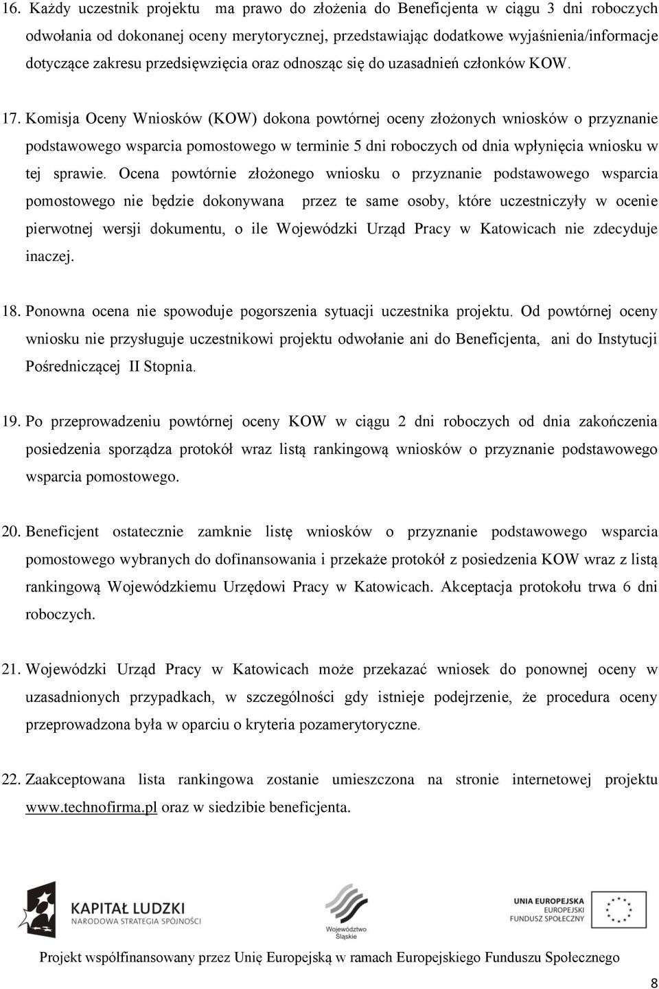 Komisja Oceny Wniosków (KOW) dokona powtórnej oceny złożonych wniosków o przyznanie podstawowego wsparcia pomostowego w terminie 5 dni roboczych od dnia wpłynięcia wniosku w tej sprawie.