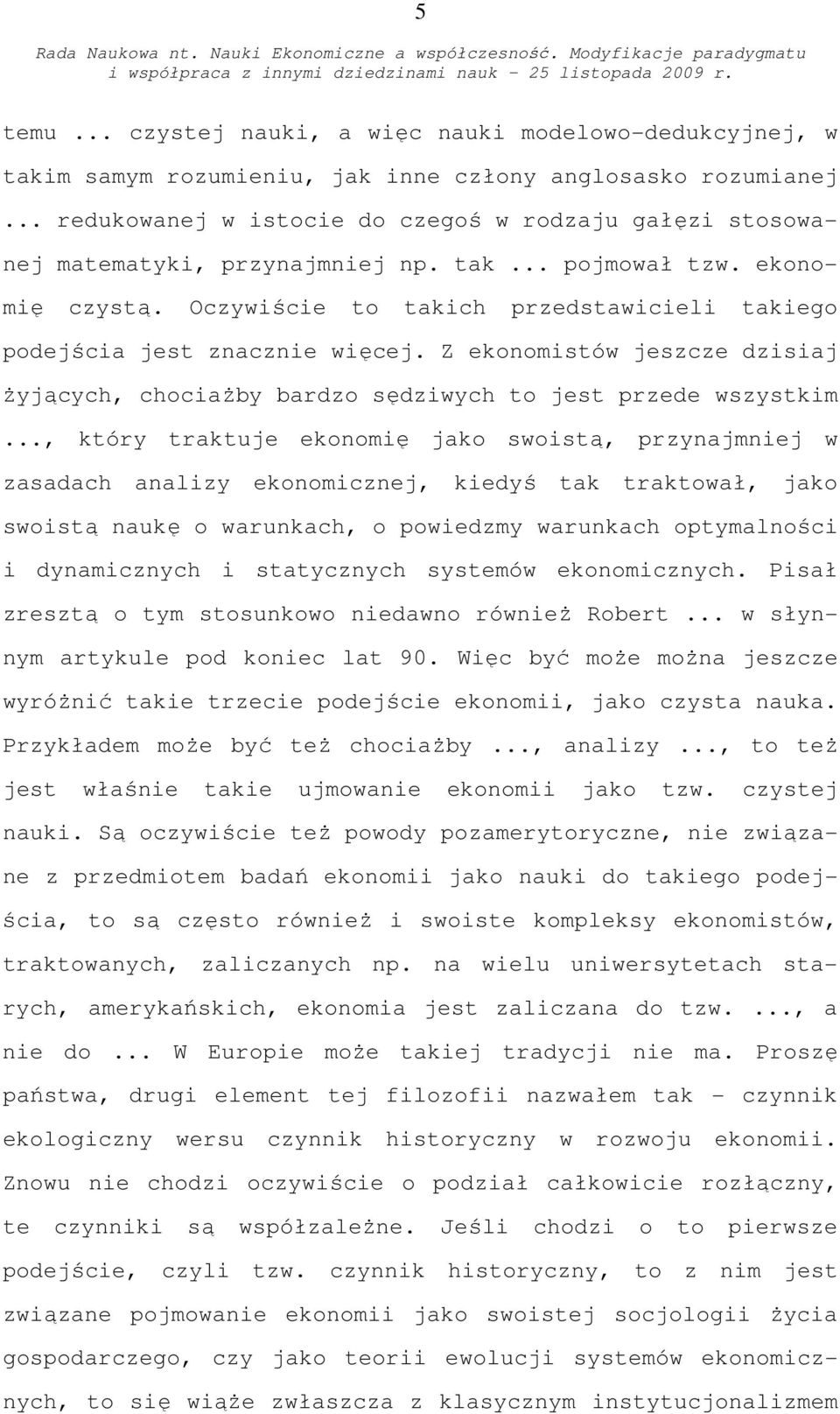Oczywiście to takich przedstawicieli takiego podejścia jest znacznie więcej. Z ekonomistów jeszcze dzisiaj żyjących, chociażby bardzo sędziwych to jest przede wszystkim.