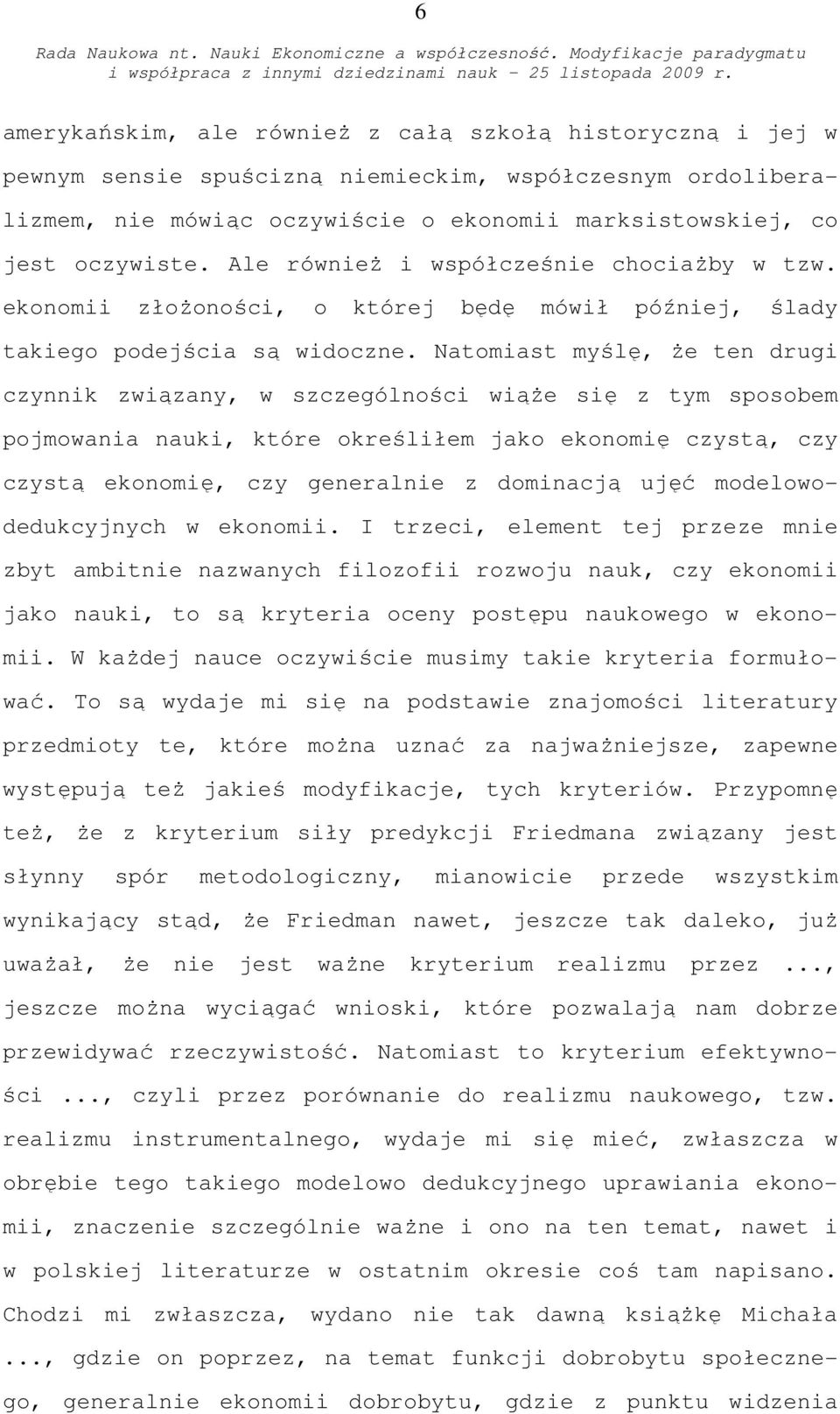 Natomiast myślę, że ten drugi czynnik związany, w szczególności wiąże się z tym sposobem pojmowania nauki, które określiłem jako ekonomię czystą, czy czystą ekonomię, czy generalnie z dominacją ujęć