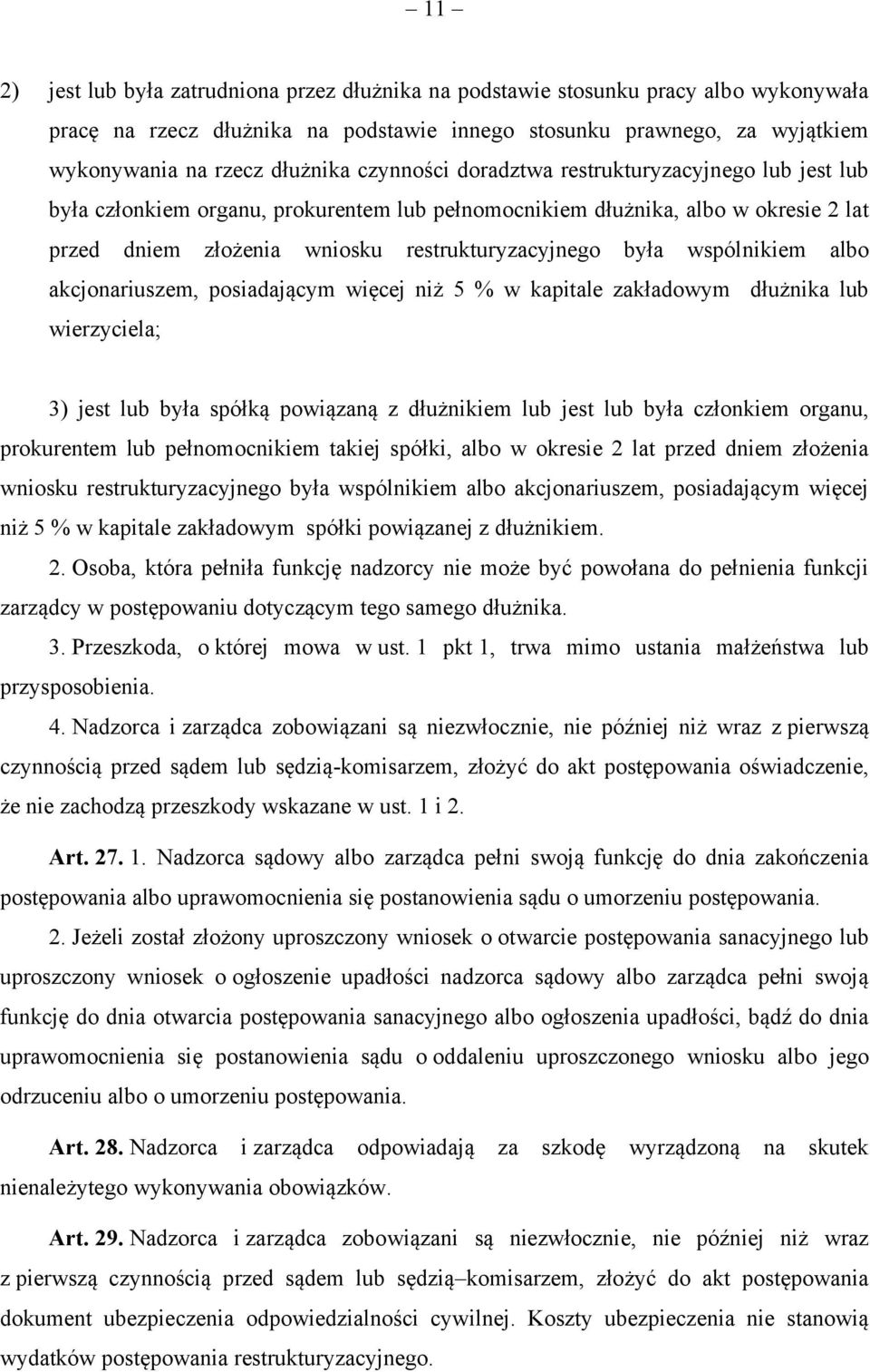 wspólnikiem albo akcjonariuszem, posiadającym więcej niż 5 % w kapitale zakładowym dłużnika lub wierzyciela; 3) jest lub była spółką powiązaną z dłużnikiem lub jest lub była członkiem organu,