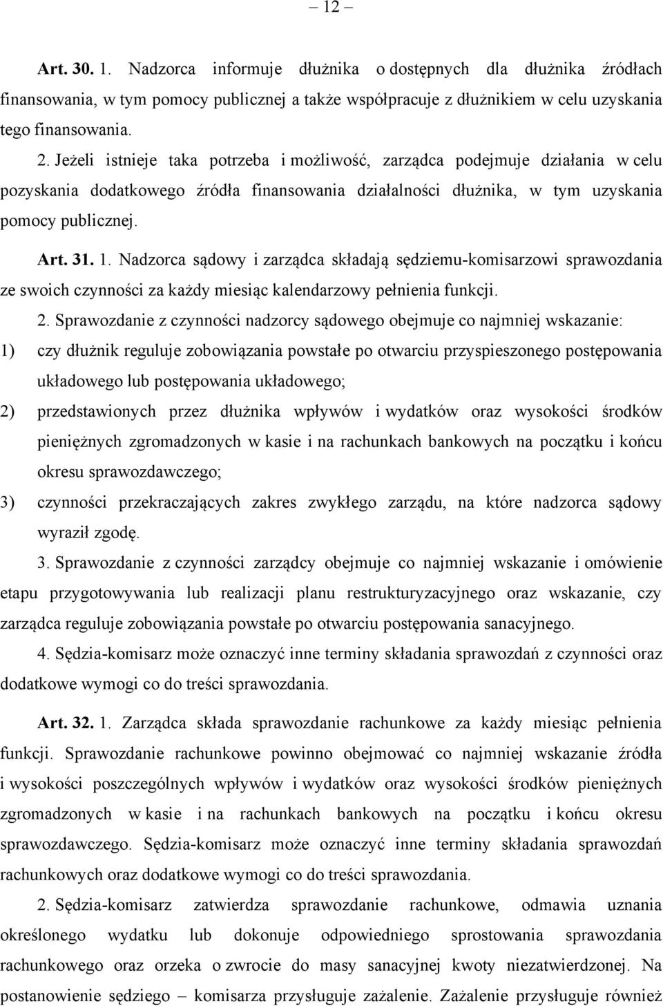 Nadzorca sądowy i zarządca składają sędziemu-komisarzowi sprawozdania ze swoich czynności za każdy miesiąc kalendarzowy pełnienia funkcji. 2.