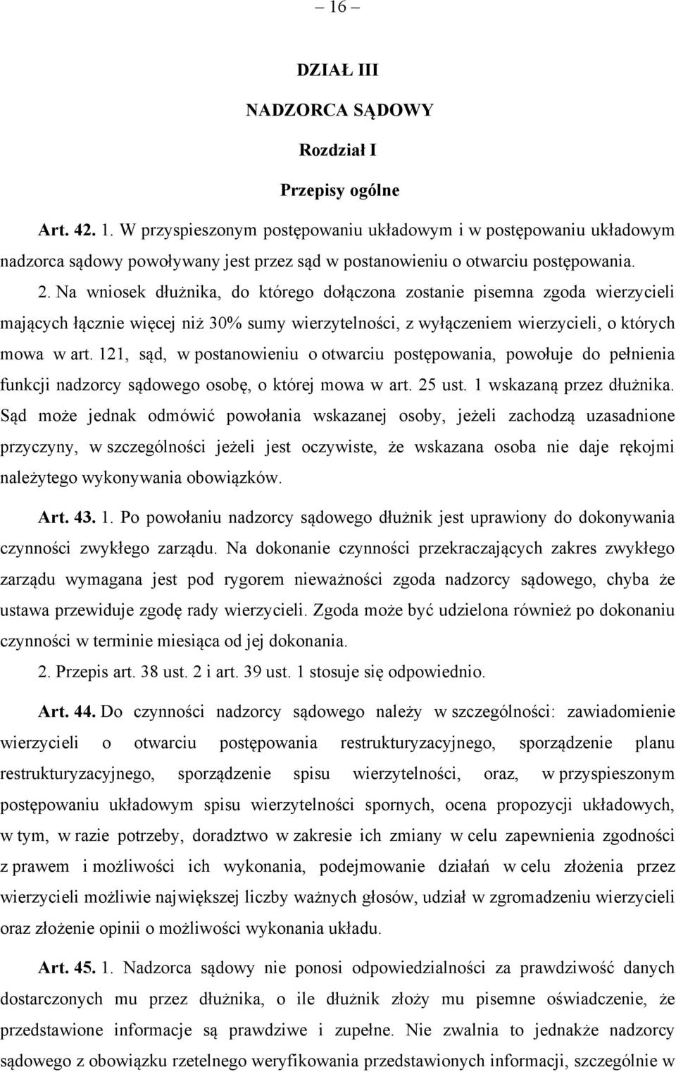 Na wniosek dłużnika, do którego dołączona zostanie pisemna zgoda wierzycieli mających łącznie więcej niż 30% sumy wierzytelności, z wyłączeniem wierzycieli, o których mowa w art.