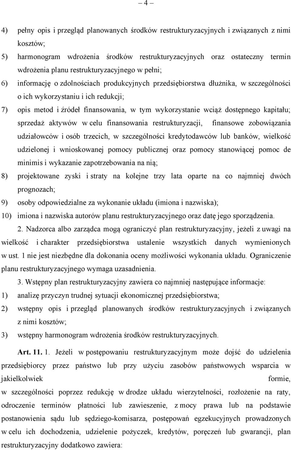 wykorzystanie wciąż dostępnego kapitału; sprzedaż aktywów w celu finansowania restrukturyzacji, finansowe zobowiązania udziałowców i osób trzecich, w szczególności kredytodawców lub banków, wielkość