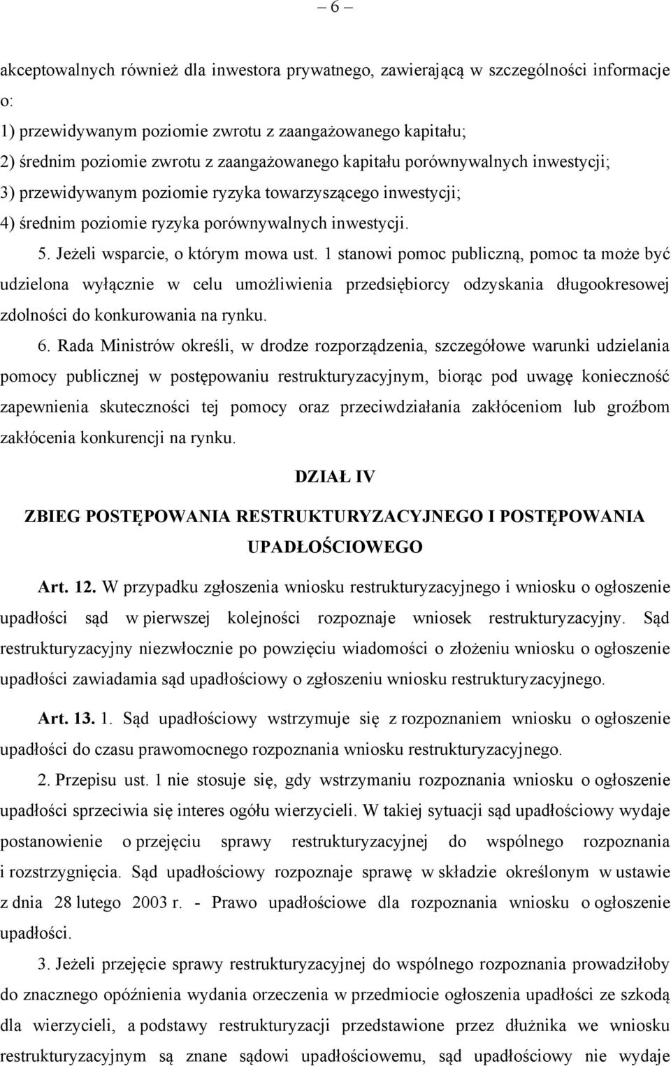 1 stanowi pomoc publiczną, pomoc ta może być udzielona wyłącznie w celu umożliwienia przedsiębiorcy odzyskania długookresowej zdolności do konkurowania na rynku. 6.