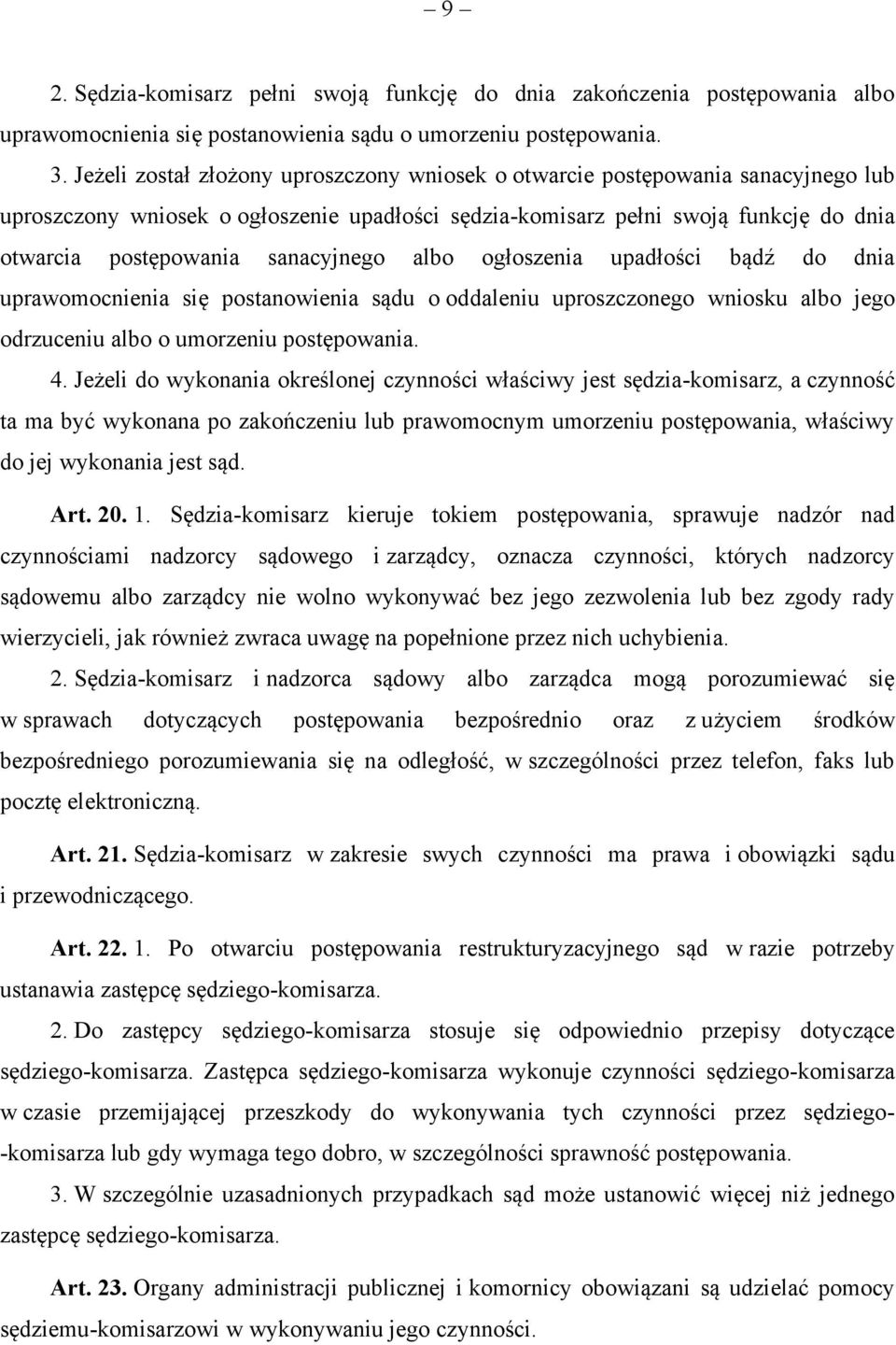 sanacyjnego albo ogłoszenia upadłości bądź do dnia uprawomocnienia się postanowienia sądu o oddaleniu uproszczonego wniosku albo jego odrzuceniu albo o umorzeniu postępowania. 4.