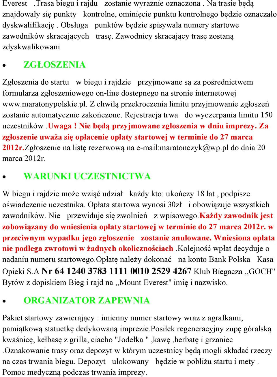 Zawodnicy skracający trasę zostaną zdyskwalikowani ZGŁOSZENIA Zgłoszenia do startu w biegu i rajdzie przyjmowane są za pośrednictwem formularza zgłoszeniowego on-line dostepnego na stronie