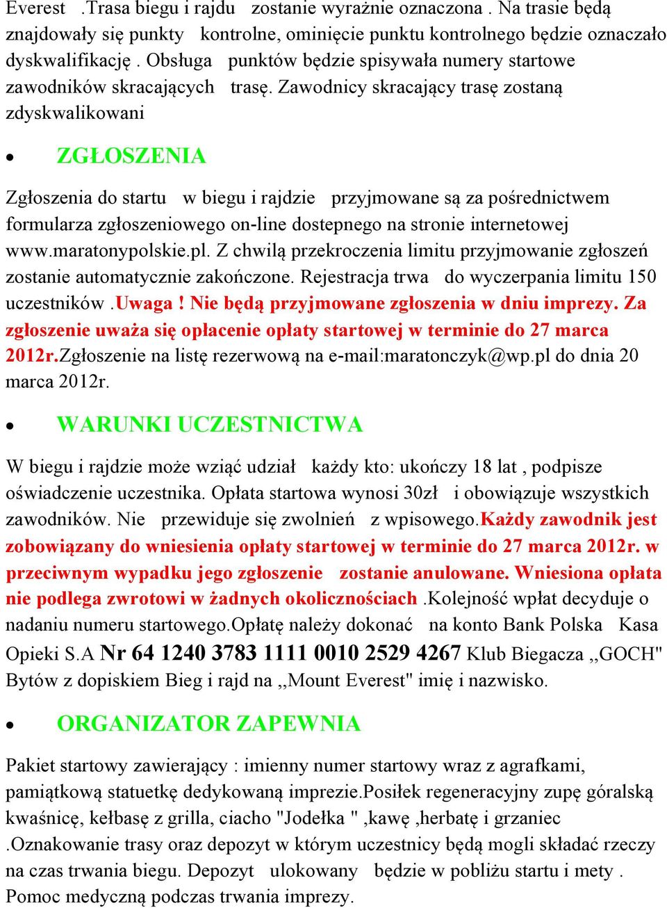 Zawodnicy skracający trasę zostaną zdyskwalikowani ZGŁOSZENIA Zgłoszenia do startu w biegu i rajdzie przyjmowane są za pośrednictwem formularza zgłoszeniowego on-line dostepnego na stronie