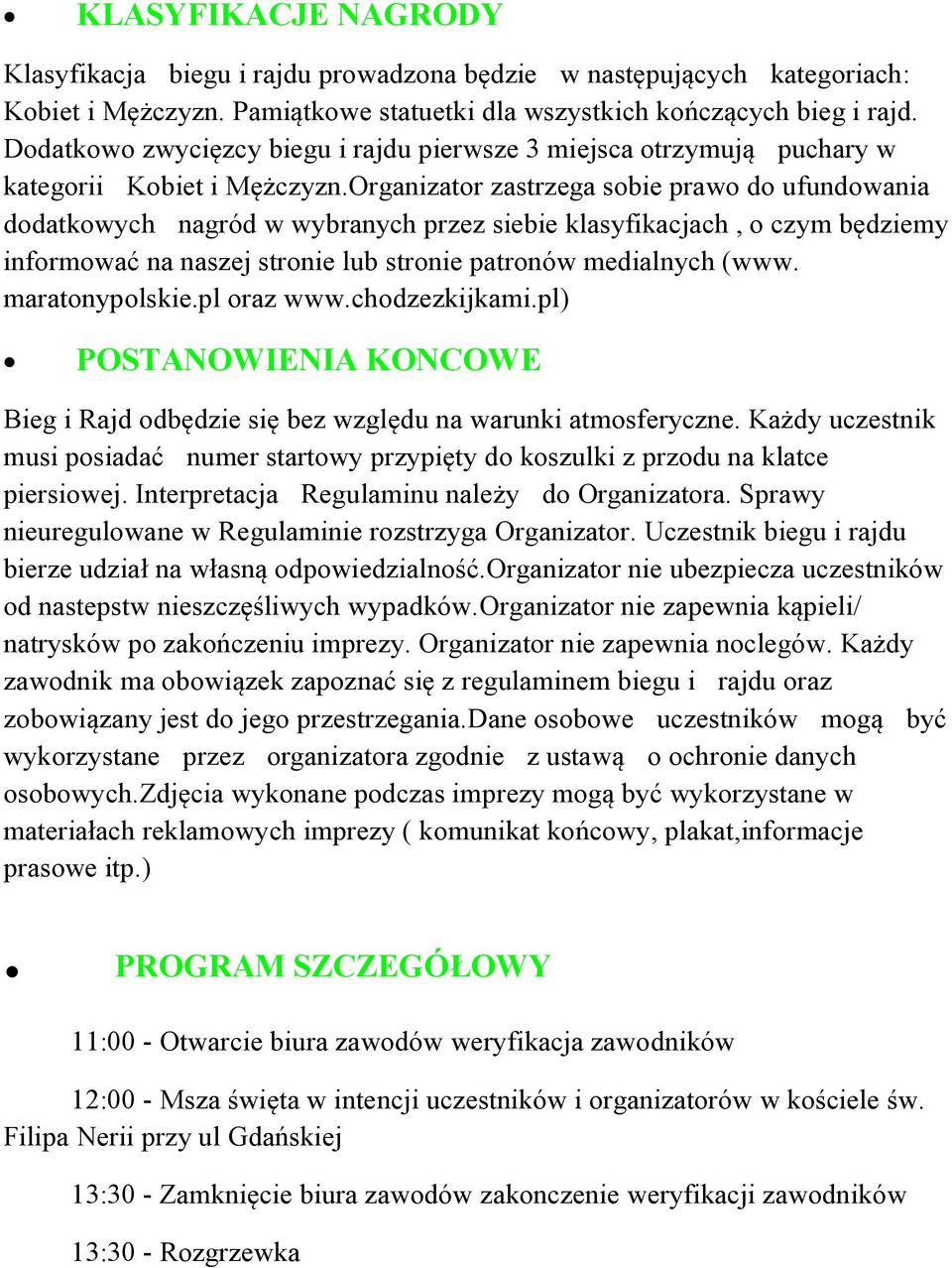 Organizator zastrzega sobie prawo do ufundowania dodatkowych nagród w wybranych przez siebie klasyfikacjach, o czym będziemy informować na naszej stronie lub stronie patronów medialnych (www.