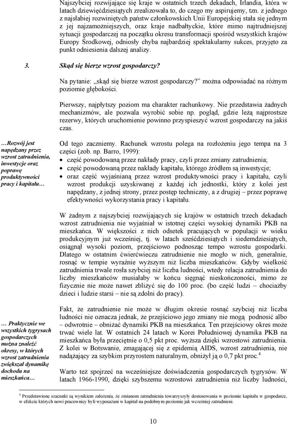 początku okresu transformacji spośród wszystkich krajów Europy Środkowej, odniosły chyba najbardziej spektakularny sukces, przyjęto za punkt odniesienia dalszej analizy. 3.