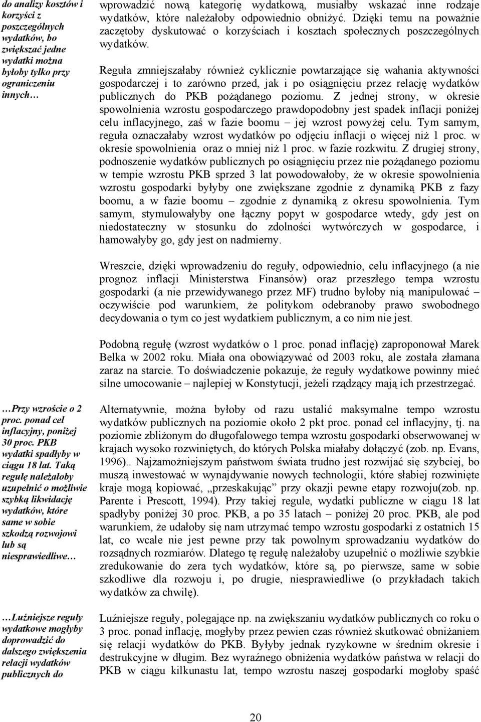 Reguła zmniejszałaby również cyklicznie powtarzające się wahania aktywności gospodarczej i to zarówno przed, jak i po osiągnięciu przez relację wydatków publicznych do PKB pożądanego poziomu.