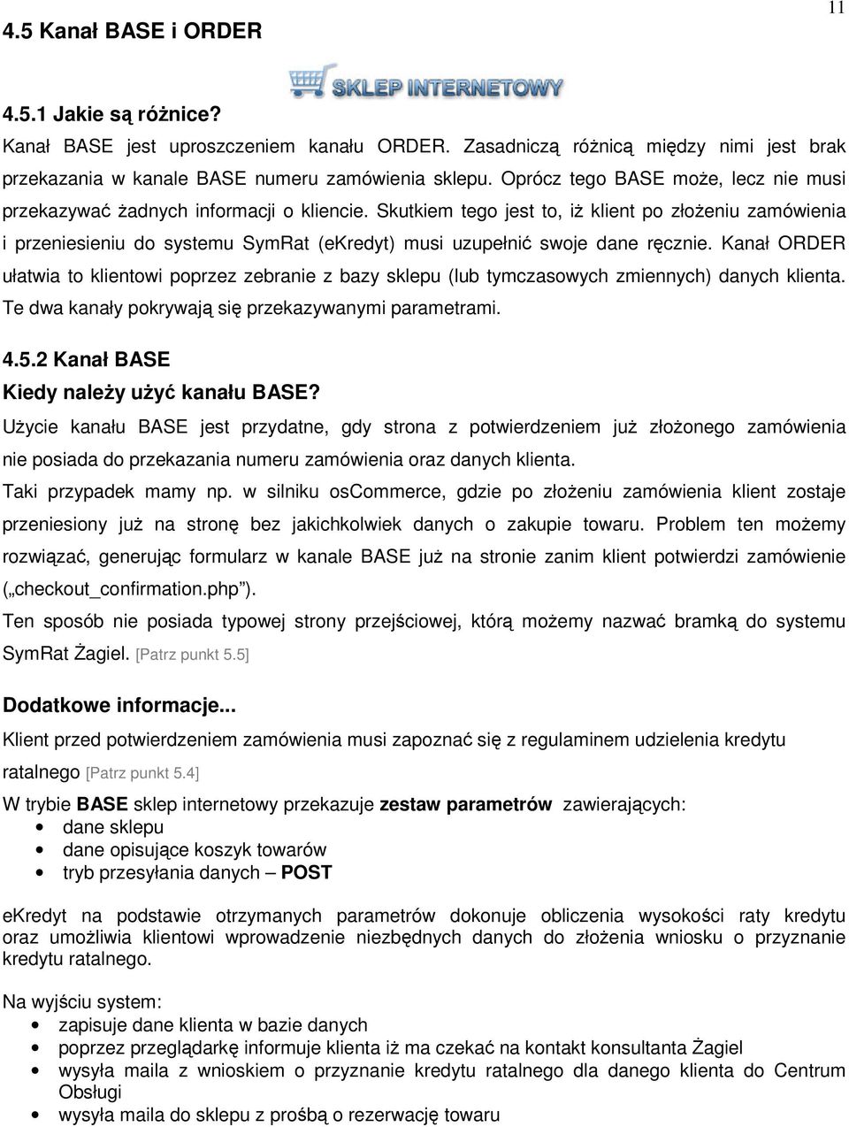 Skutkiem tego jest to, iż klient po złożeniu zamówienia i przeniesieniu do systemu SymRat (ekredyt) musi uzupełnić swoje dane ręcznie.