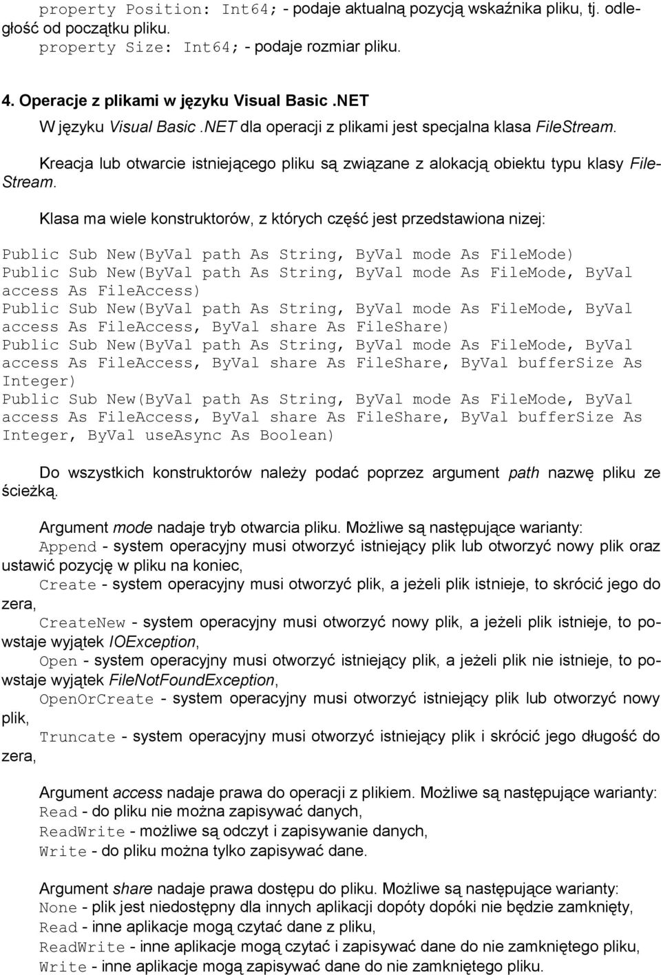 Klasa ma wiele konstruktorów, z których część jest przedstawiona nizej: Public Sub New(ByVal path As String, ByVal mode As FileMode) Public Sub New(ByVal path As String, ByVal mode As FileMode, ByVal