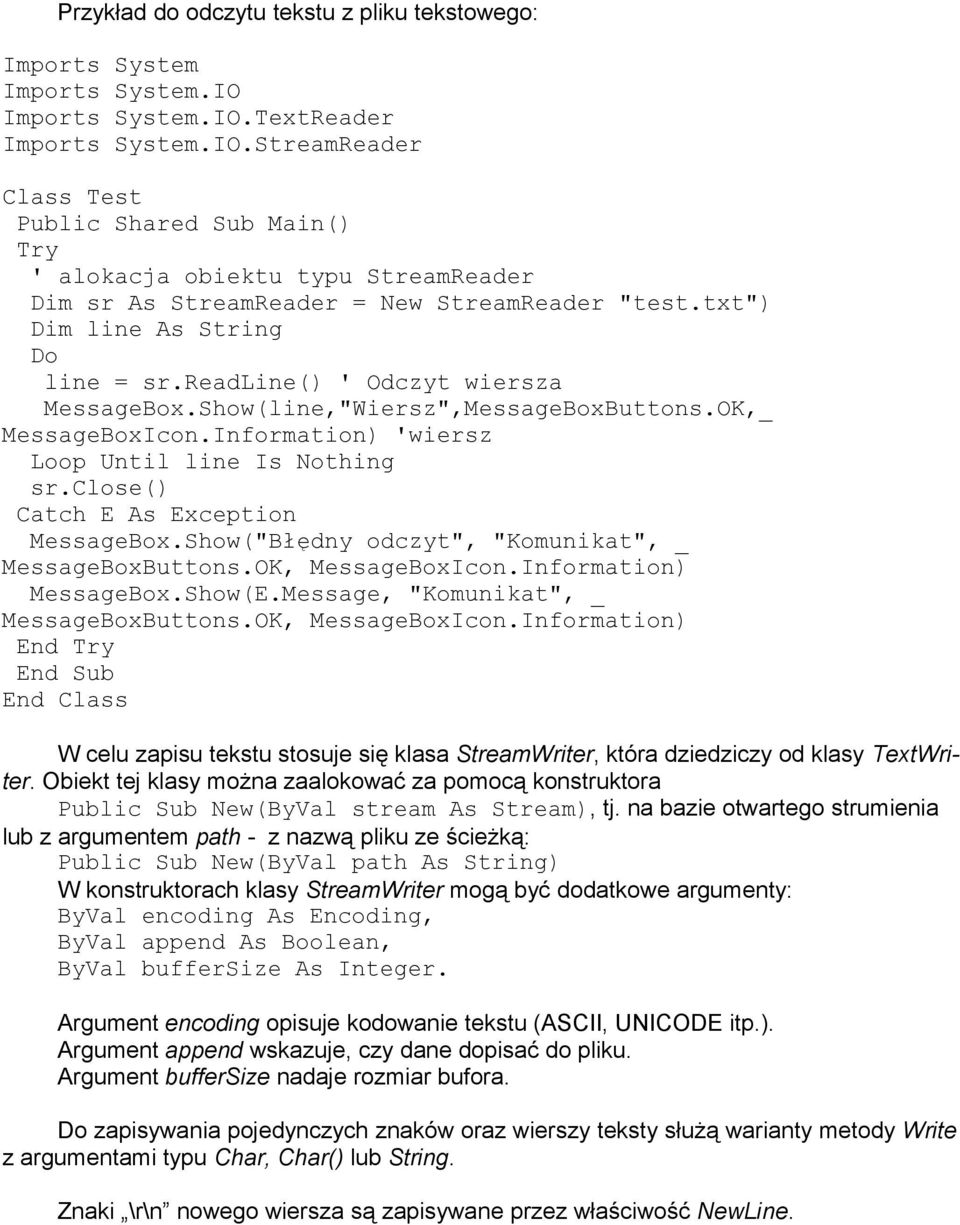 txt") Dim line As String Do line = sr.readline() ' Odczyt wiersza MessageBox.Show(line,"Wiersz",MessageBoxButtons.OK,_ MessageBoxIcon.Information) 'wiersz Loop Until line Is Nothing sr.
