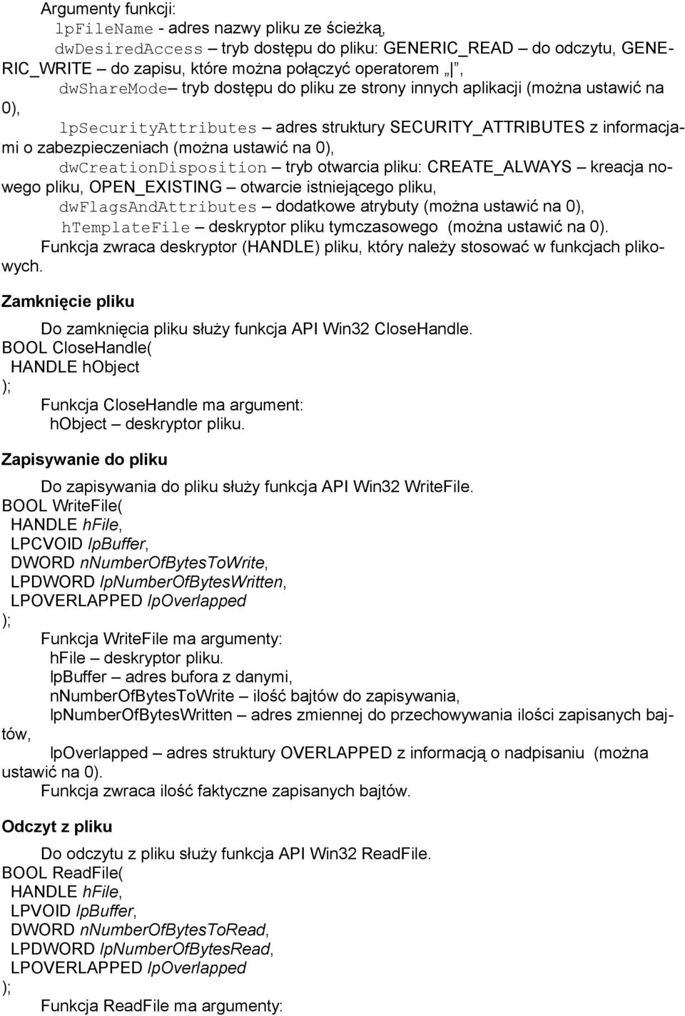 dwcreationdisposition tryb otwarcia pliku: CREATE_ALWAYS kreacja nowego pliku, OPEN_EXISTING otwarcie istniejącego pliku, dwflagsandattributes dodatkowe atrybuty (można ustawić na 0), htemplatefile