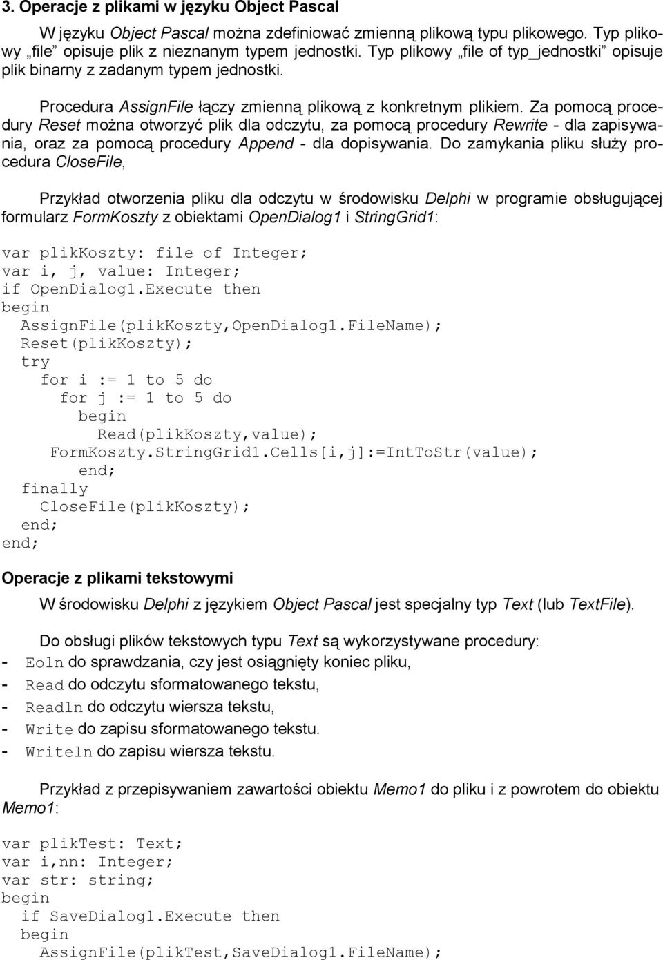 Za pomocą procedury Reset można otworzyć plik dla odczytu, za pomocą procedury Rewrite - dla zapisywania, oraz za pomocą procedury Append - dla dopisywania.
