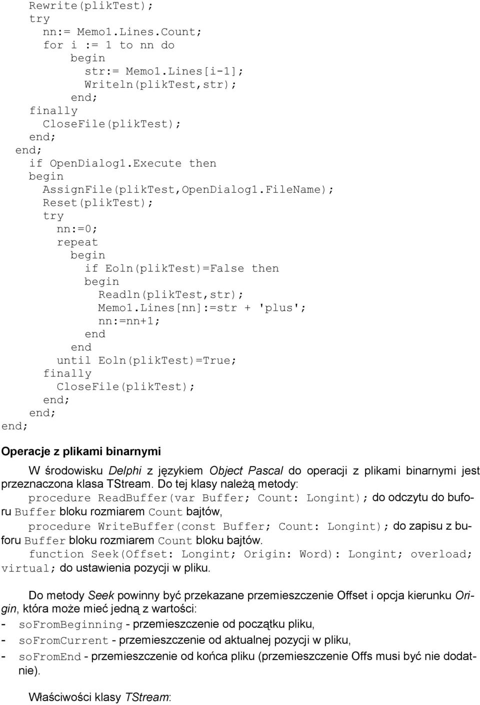 Lines[nn]:=str + 'plus'; nn:=nn+1; end end until Eoln(plikTest)=True; finally CloseFile(plikTest); Operacje z plikami binarnymi W środowisku Delphi z językiem Object Pascal do operacji z plikami