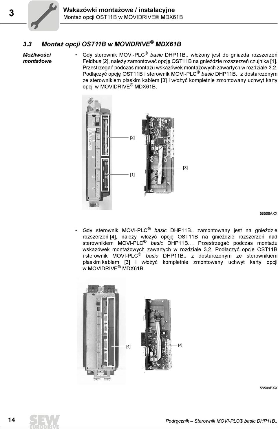 . Podłączyć opcję OSTB i sterownik MOVI-PLC basic DHPB.. z dostarczonym ze sterownikiem płaskim kablem [] i włożyć kompletnie zmontowany uchwyt karty opcji w MOVIDRIVE MDX6B.
