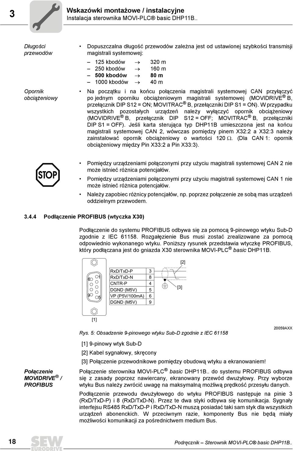 początku i na końcu połączenia magistrali systemowej CAN przyłączyć po jednym oporniku obciążeniowym magistrali systemowej (MOVIDRIVE B, przełącznik DIP S = ON; MOVITRAC B, przełączniki DIP S = ON).