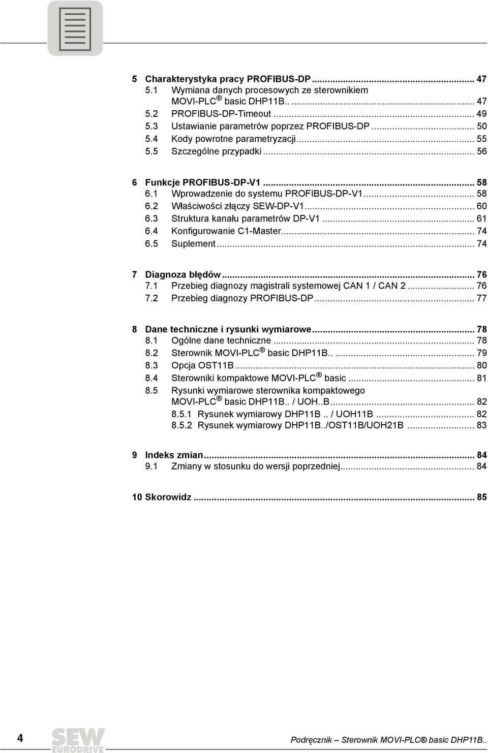 Struktura kanału parametrów DP-V... 6 6.4 Konfigurowanie C-Master... 74 6.5 Suplement... 74 7 Diagnoza błędów... 76 7. Przebieg diagnozy magistrali systemowej CAN / CAN... 76 7. Przebieg diagnozy PROFIBUS-DP.