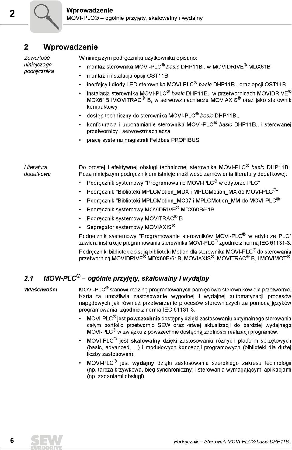 . w przetwornicach MOVIDRIVE MDX6B imovitrac B, w serwowzmacniaczu MOVIAXIS oraz jako sterownik kompaktowy dostęp techniczny do sterownika MOVI-PLC basic DHPB.