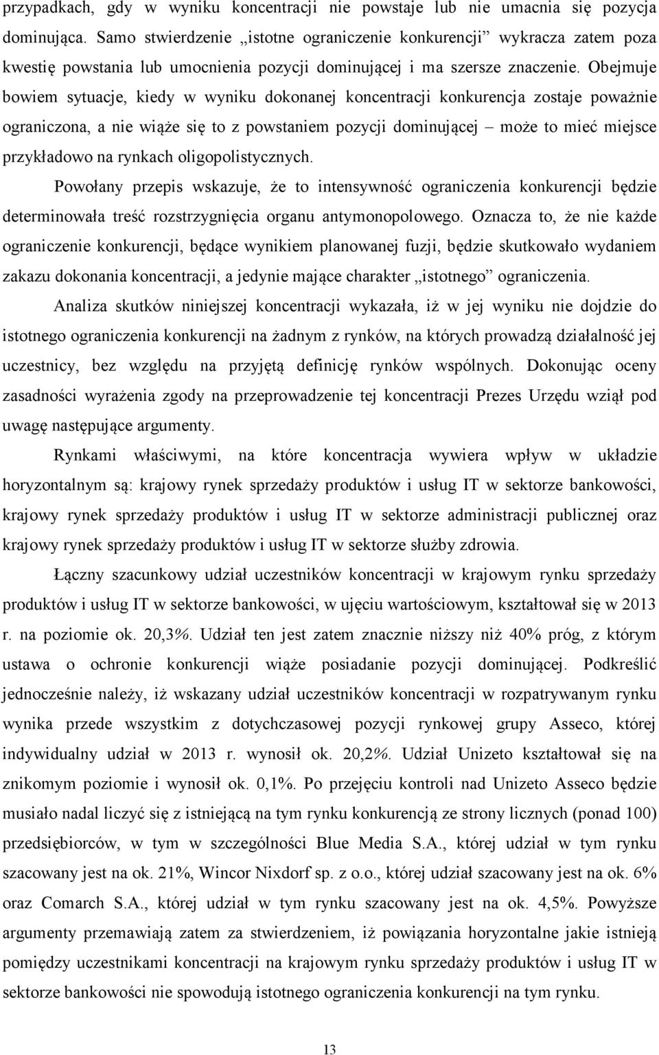 Obejmuje bowiem sytuacje, kiedy w wyniku dokonanej koncentracji konkurencja zostaje poważnie ograniczona, a nie wiąże się to z powstaniem pozycji dominującej może to mieć miejsce przykładowo na