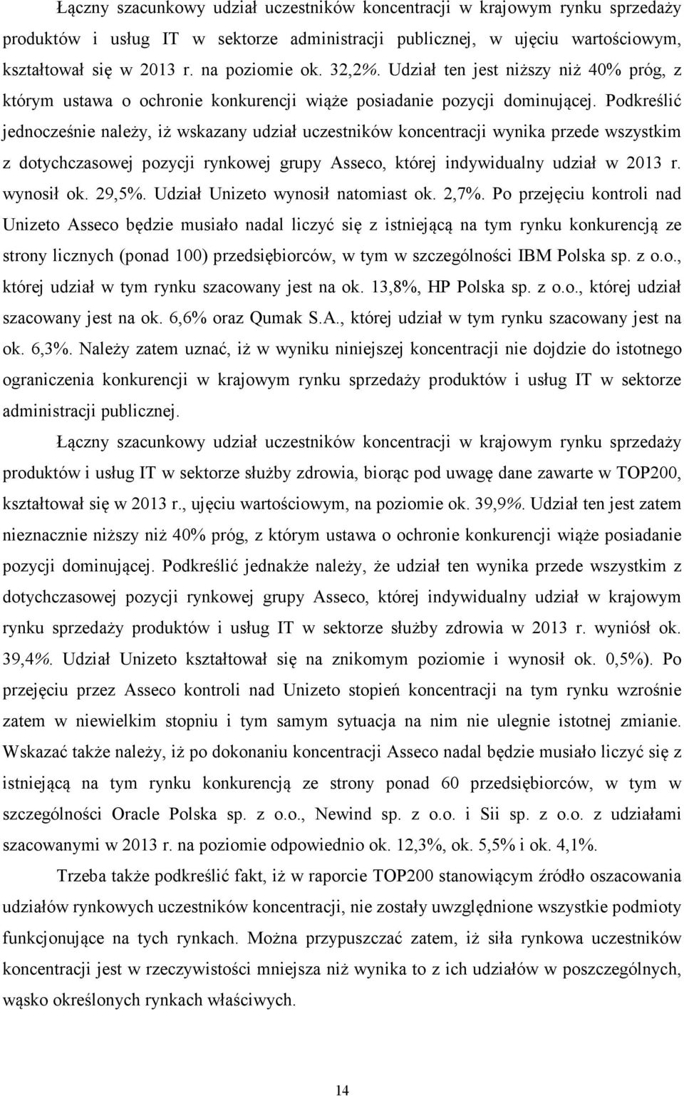 Podkreślić jednocześnie należy, iż wskazany udział uczestników koncentracji wynika przede wszystkim z dotychczasowej pozycji rynkowej grupy Asseco, której indywidualny udział w 2013 r. wynosił ok.