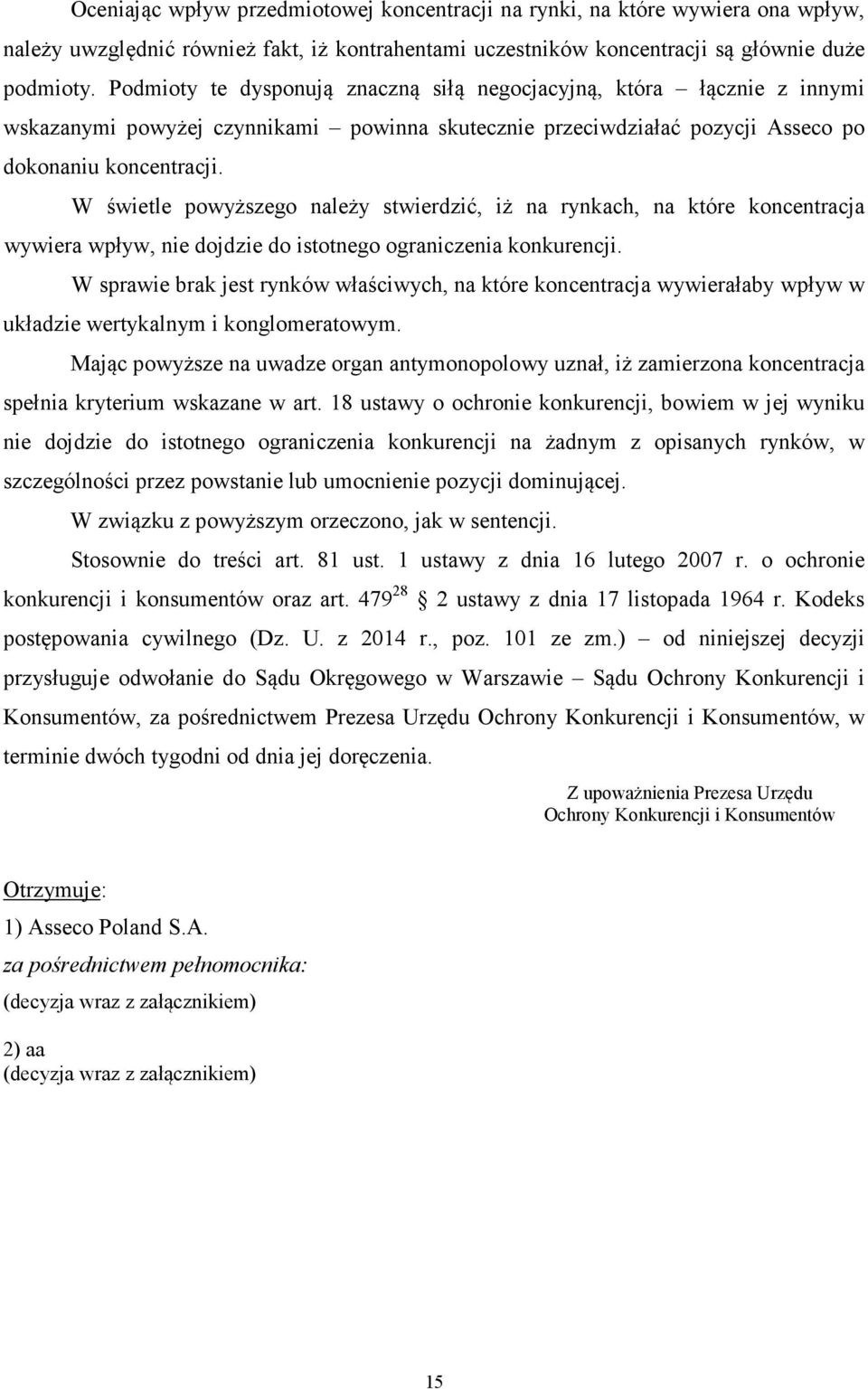 W świetle powyższego należy stwierdzić, iż na rynkach, na które koncentracja wywiera wpływ, nie dojdzie do istotnego ograniczenia konkurencji.