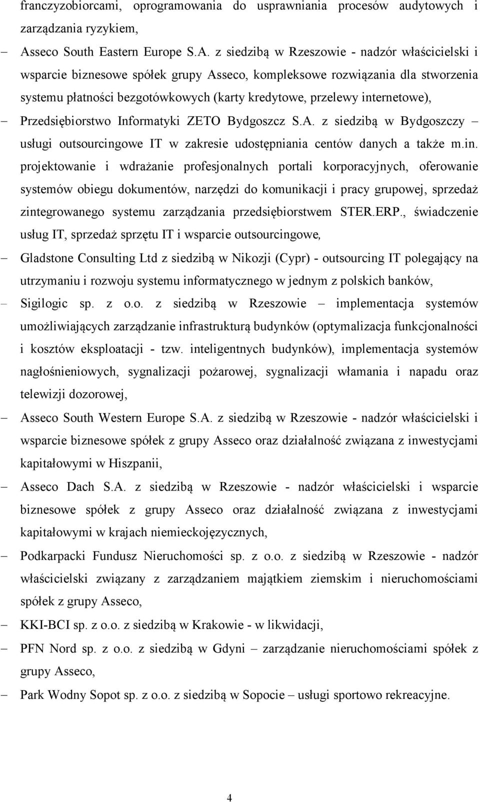 z siedzibą w Rzeszowie - nadzór właścicielski i wsparcie biznesowe spółek grupy Asseco, kompleksowe rozwiązania dla stworzenia systemu płatności bezgotówkowych (karty kredytowe, przelewy